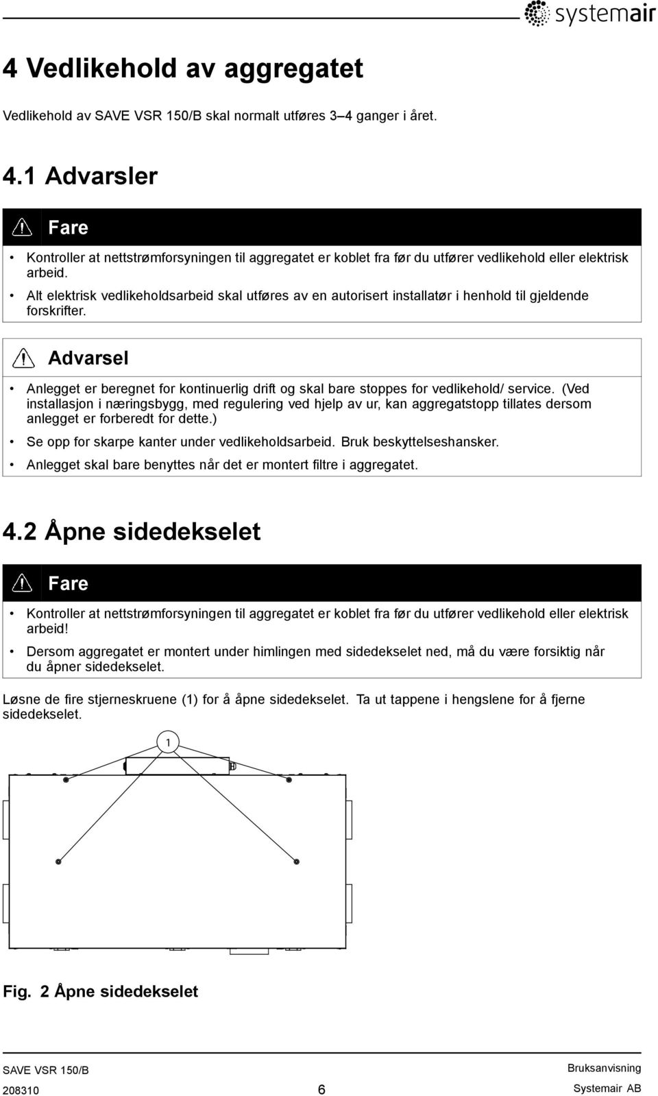 Advarsel Anlegget er beregnet for kontinuerlig drift og skal bare stoppes for vedlikehold/ service.