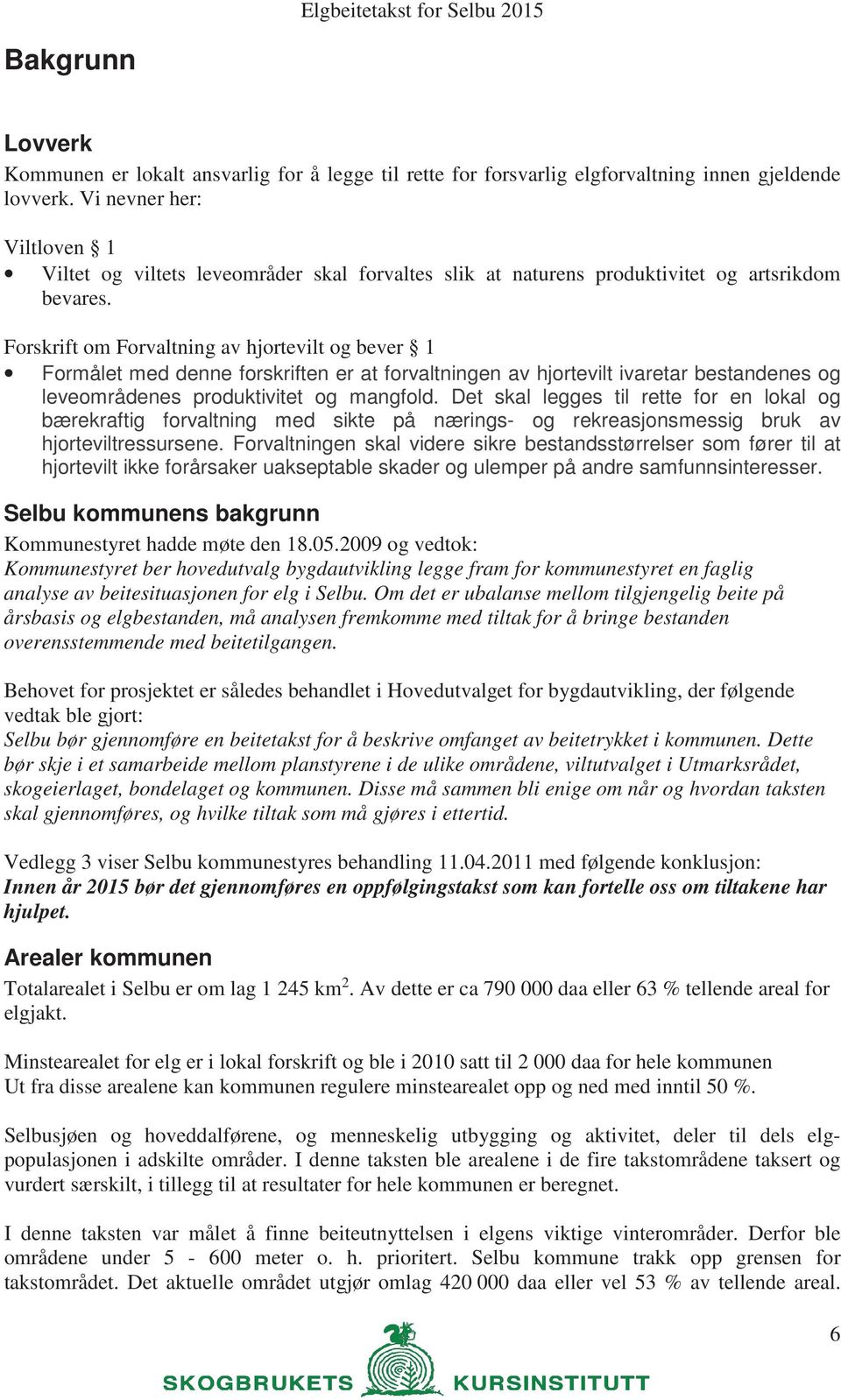 Forskrift om Forvaltning av hjortevilt og bever 1 Formålet med denne forskriften er at forvaltningen av hjortevilt ivaretar bestandenes og leveområdenes produktivitet og mangfold.