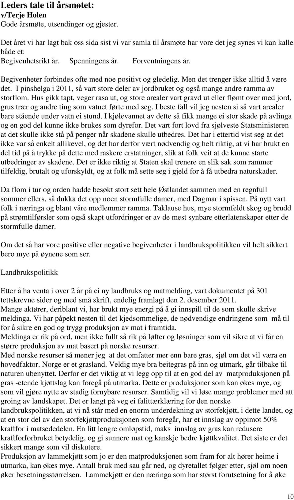 Begivenheter forbindes ofte med noe positivt og gledelig. Men det trenger ikke alltid å være det. I pinshelga i 2011, så vart store deler av jordbruket og også mange andre ramma av storflom.