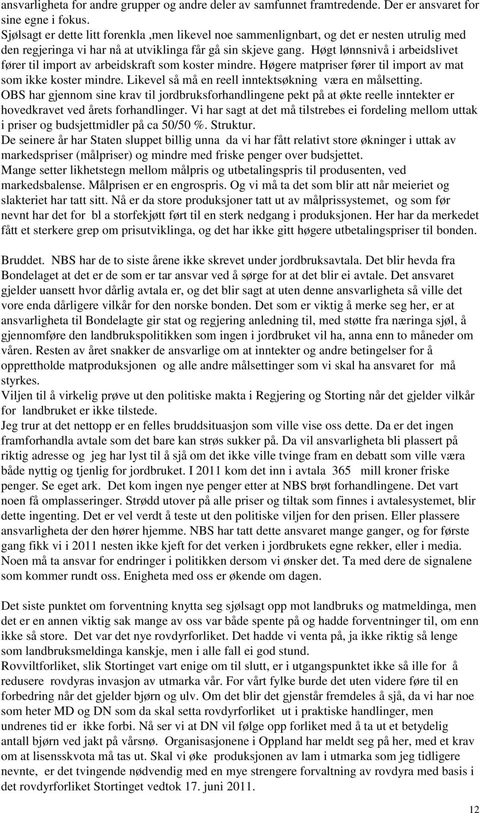 Høgt lønnsnivå i arbeidslivet fører til import av arbeidskraft som koster mindre. Høgere matpriser fører til import av mat som ikke koster mindre.