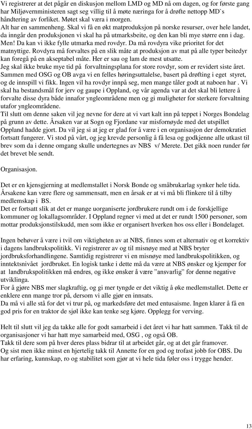 Skal vi få en økt matproduksjon på norske resurser, over hele landet, da inngår den produksjonen vi skal ha på utmarksbeite, og den kan bli mye større enn i dag. Men!