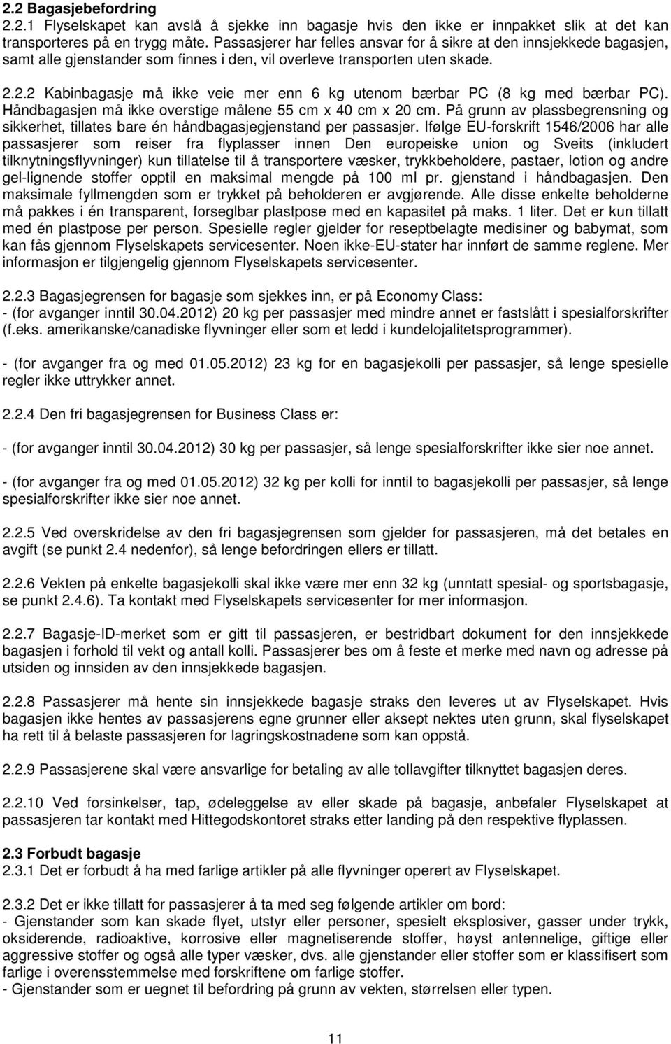 2.2 Kabinbagasje må ikke veie mer enn 6 kg utenom bærbar PC (8 kg med bærbar PC). Håndbagasjen må ikke overstige målene 55 cm x 40 cm x 20 cm.