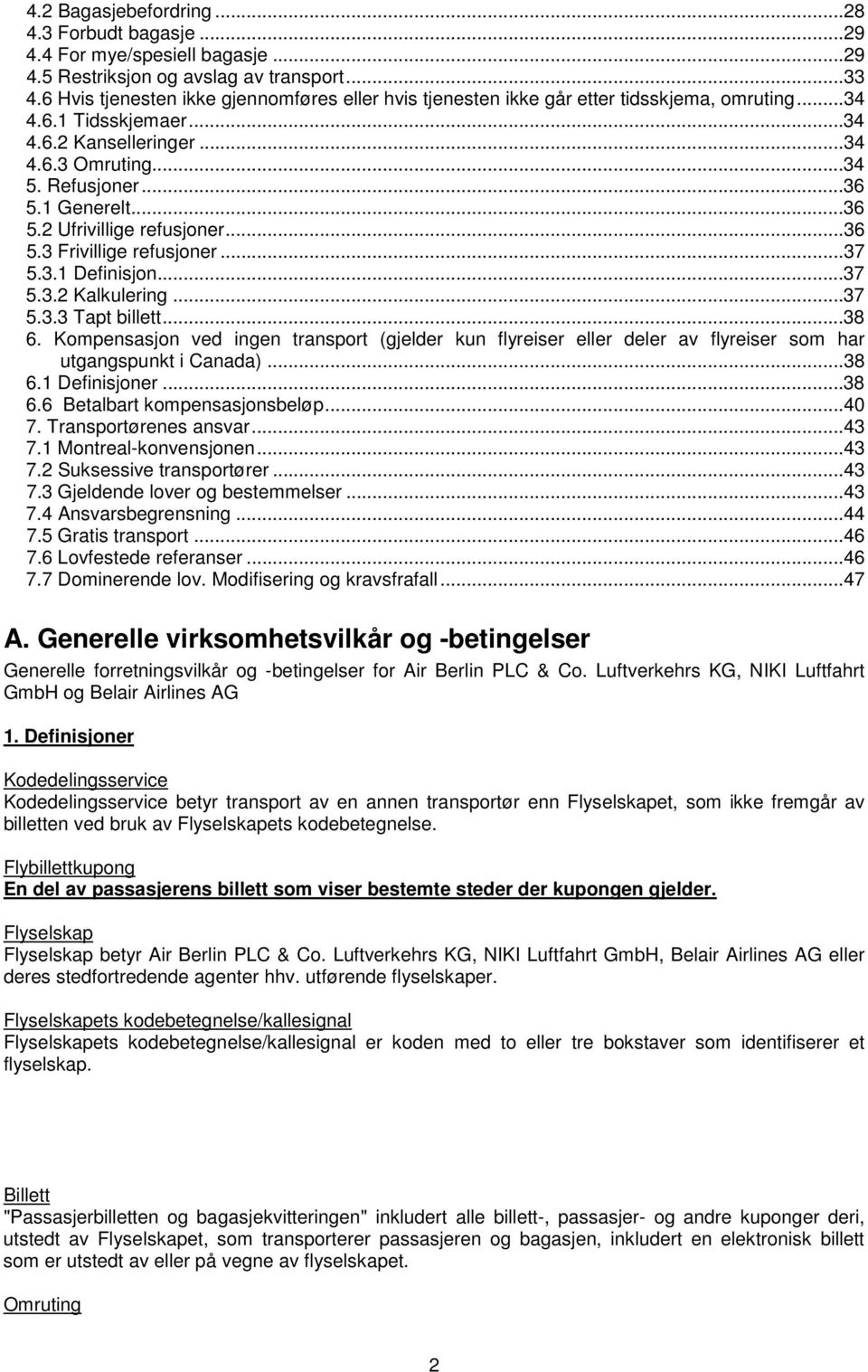 ..36 5.2 Ufrivillige refusjoner...36 5.3 Frivillige refusjoner...37 5.3.1 Definisjon...37 5.3.2 Kalkulering...37 5.3.3 Tapt billett...38 6.