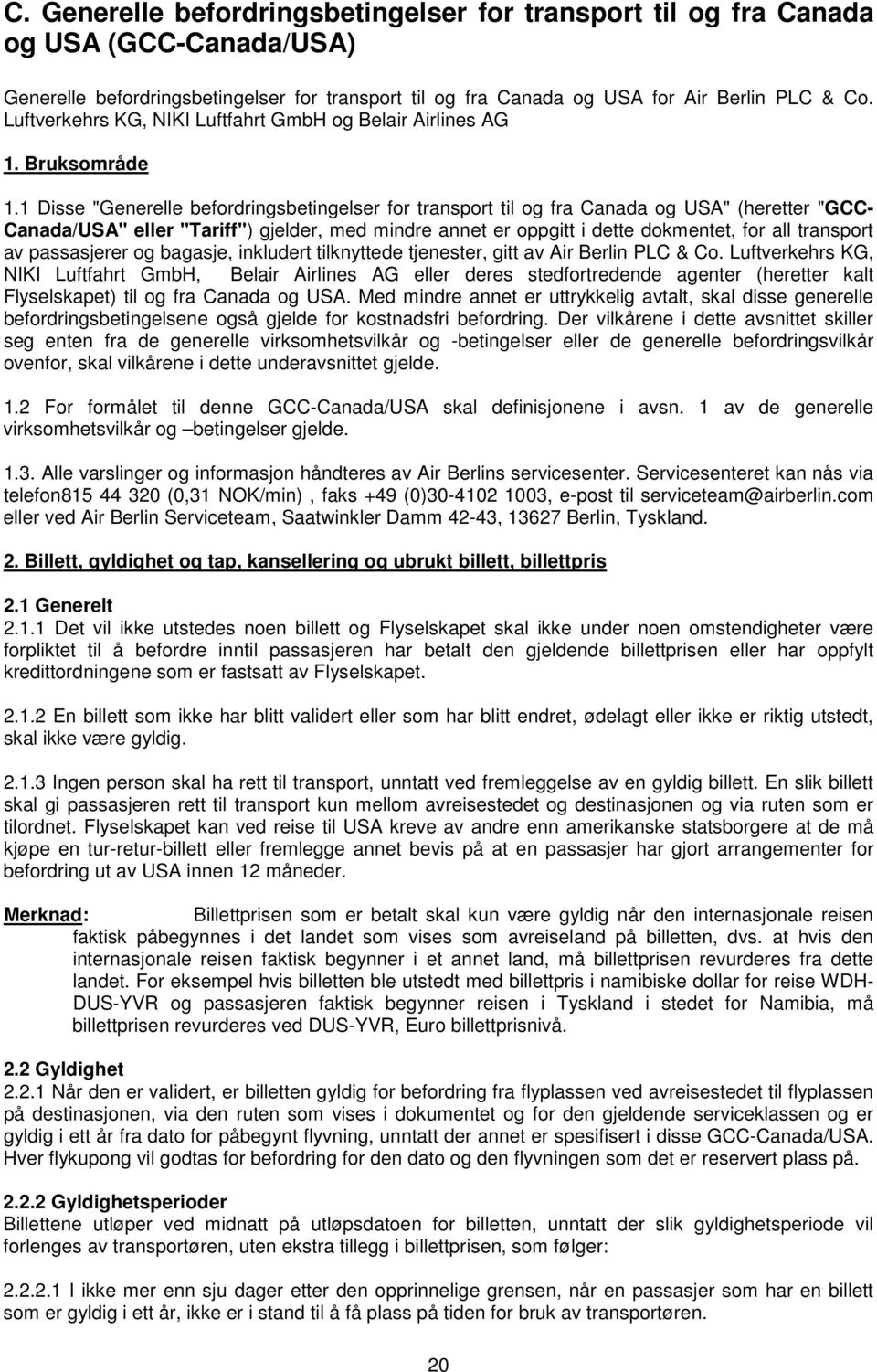 1 Disse "Generelle befordringsbetingelser for transport til og fra Canada og USA" (heretter "GCC- Canada/USA" eller "Tariff") gjelder, med mindre annet er oppgitt i dette dokmentet, for all transport