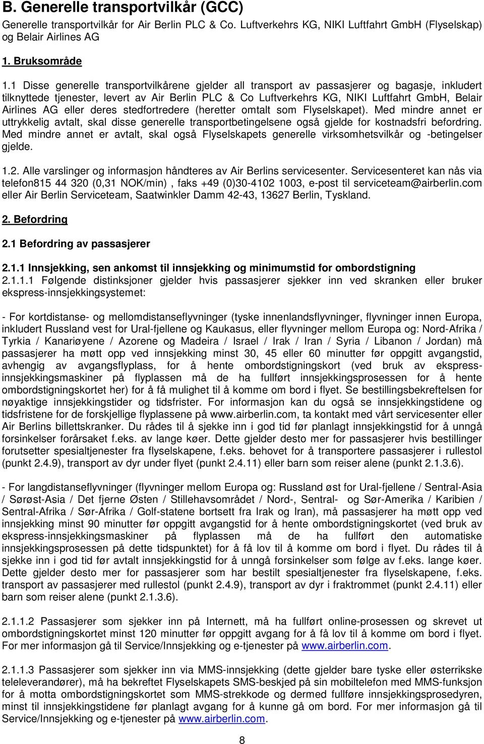 Airlines AG eller deres stedfortredere (heretter omtalt som Flyselskapet). Med mindre annet er uttrykkelig avtalt, skal disse generelle transportbetingelsene også gjelde for kostnadsfri befordring.