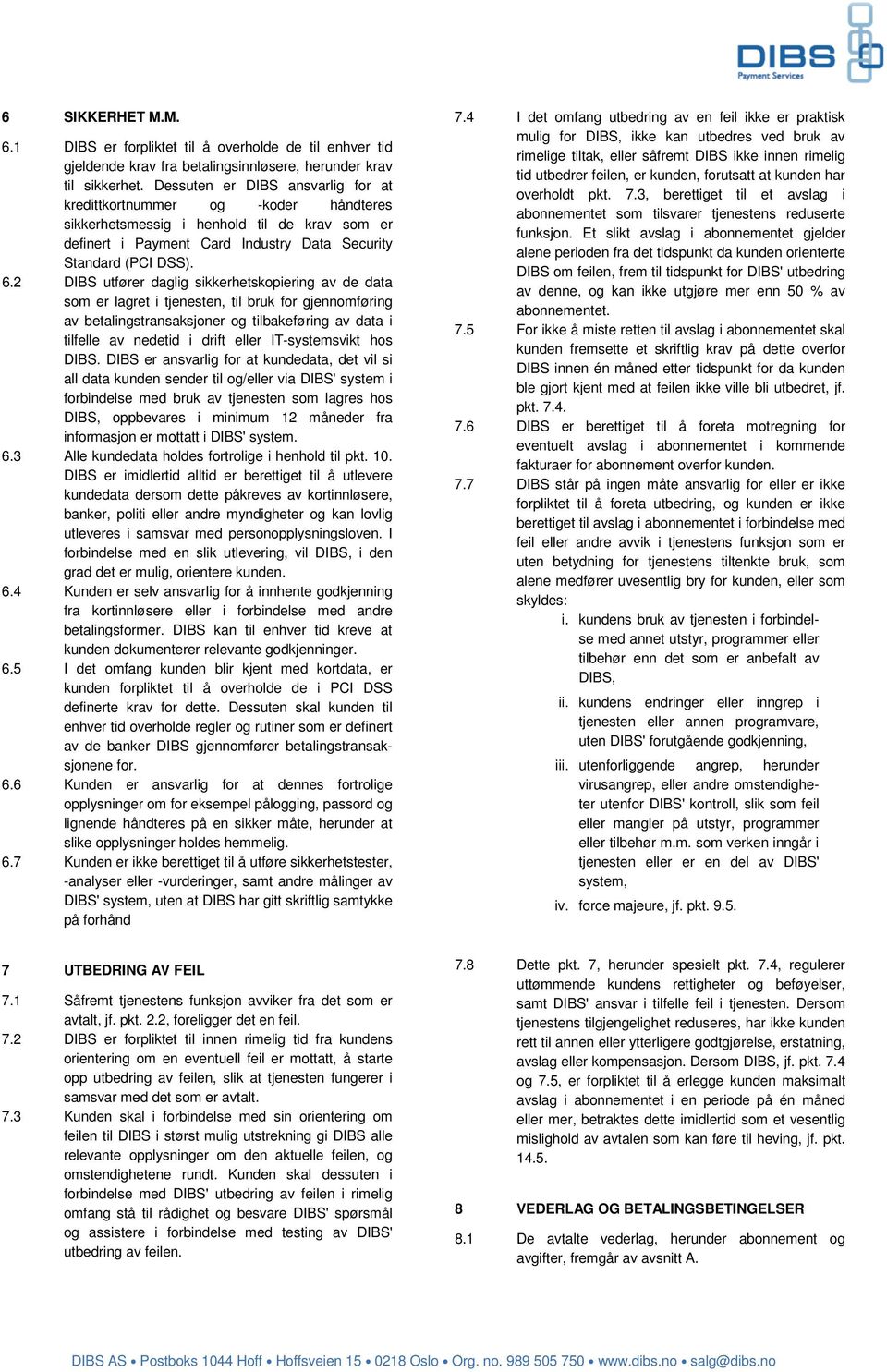 2 DIBS utfører daglig sikkerhetskopiering av de data som er lagret i tjenesten, til bruk for gjennomføring av betalingstransaksjoner og tilbakeføring av data i tilfelle av nedetid i drift eller