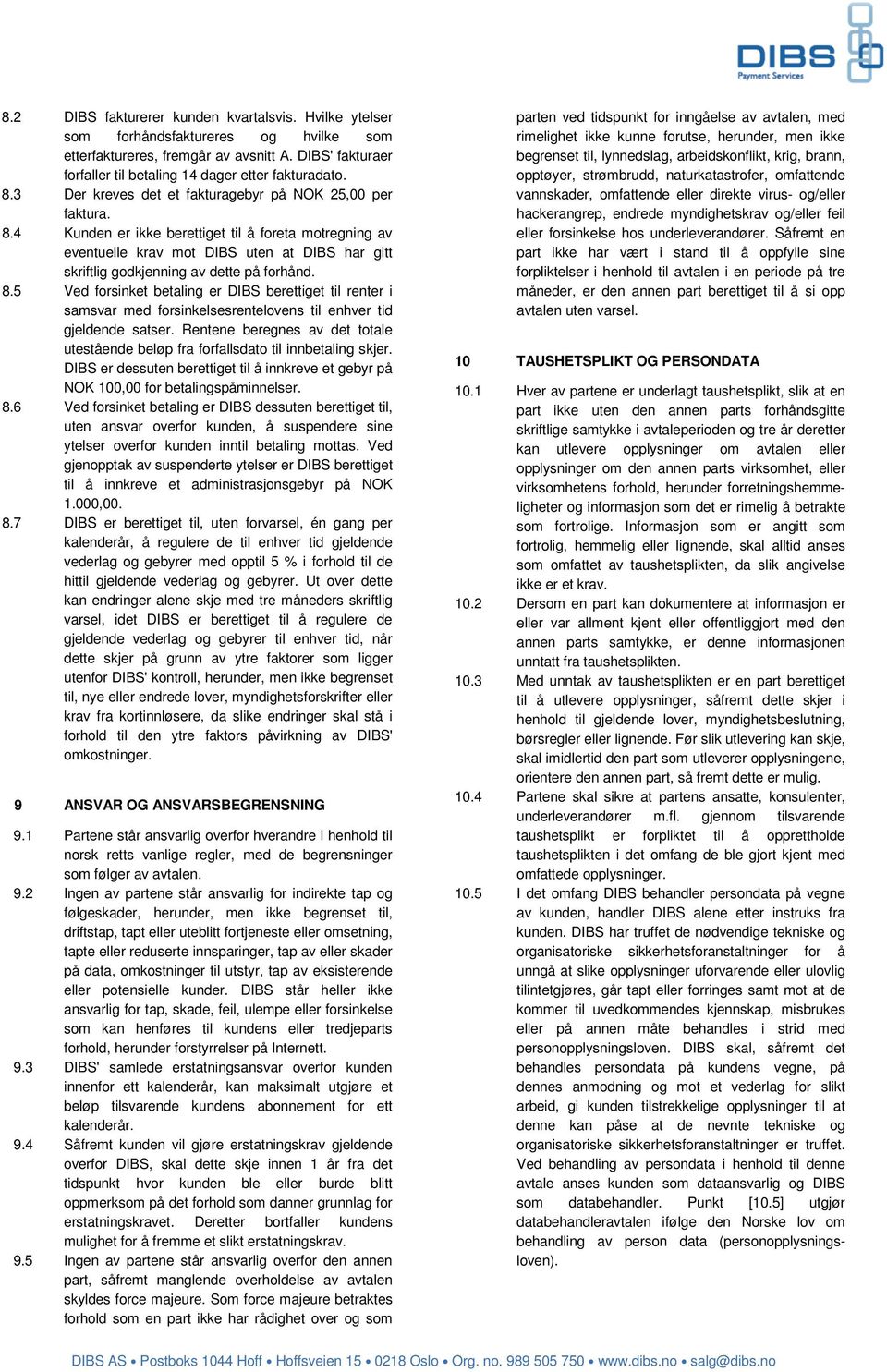 4 Kunden er ikke berettiget til å foreta motregning av eventuelle krav mot DIBS uten at DIBS har gitt skriftlig godkjenning av dette på forhånd. 8.