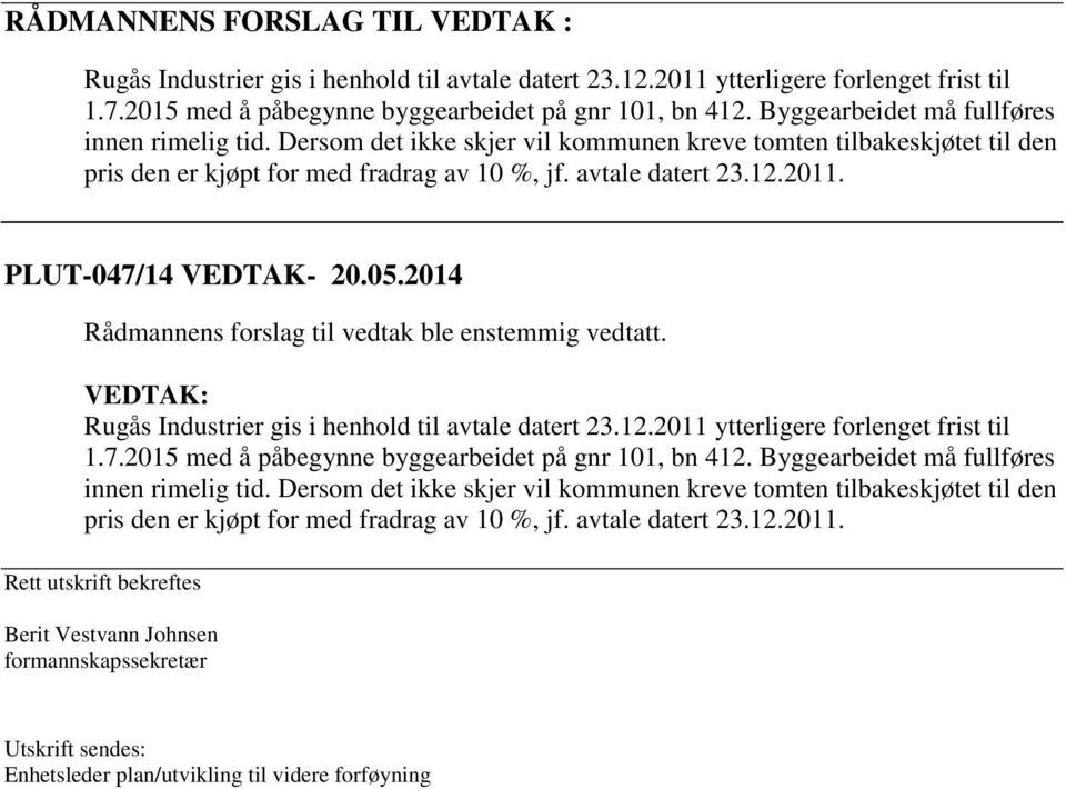 PLUT-047/14 VEDTAK- 20.05.2014 Rådmannens forslag til vedtak ble enstemmig vedtatt. VEDTAK: Rugås Industrier gis i henhold til avtale datert 23.12.2011 ytterligere forlenget frist til 1.7.2015 med å påbegynne byggearbeidet på gnr 101, bn 412.