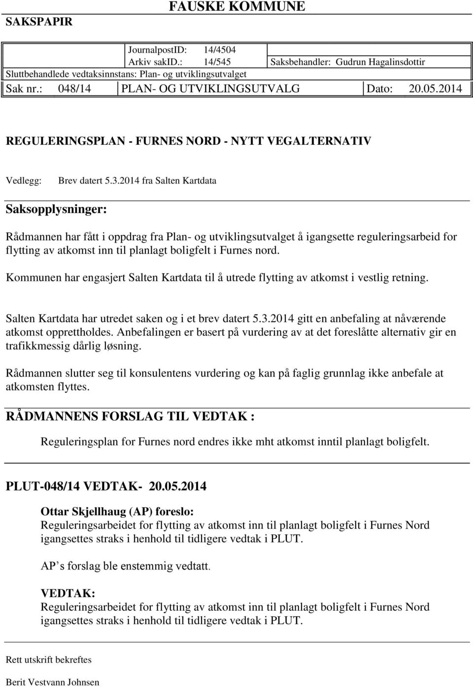 2014 fra Salten Kartdata Saksopplysninger: Rådmannen har fått i oppdrag fra Plan- og utviklingsutvalget å igangsette reguleringsarbeid for flytting av atkomst inn til planlagt boligfelt i Furnes nord.