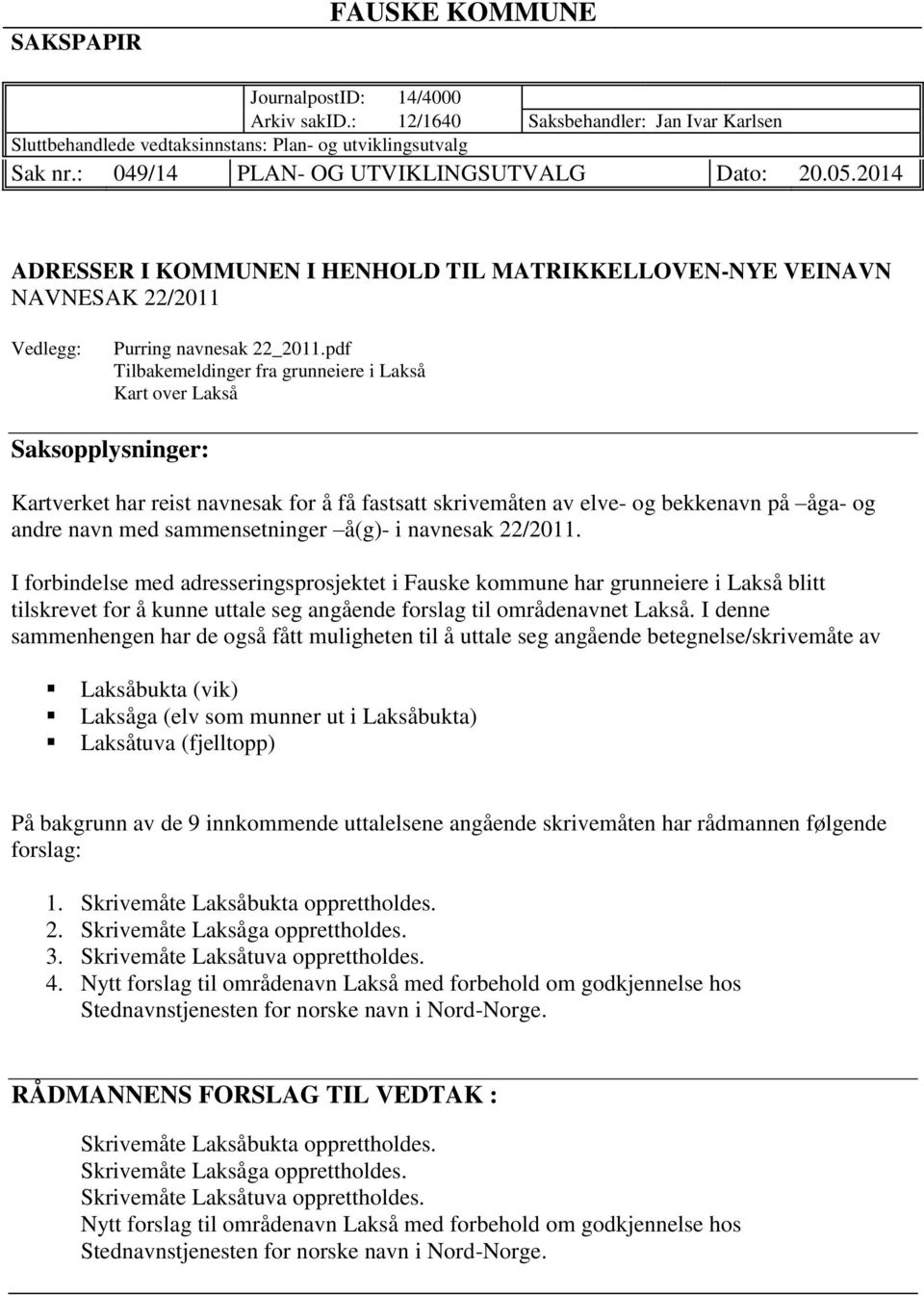 pdf Tilbakemeldinger fra grunneiere i Lakså Kart over Lakså Saksopplysninger: Kartverket har reist navnesak for å få fastsatt skrivemåten av elve- og bekkenavn på åga- og andre navn med