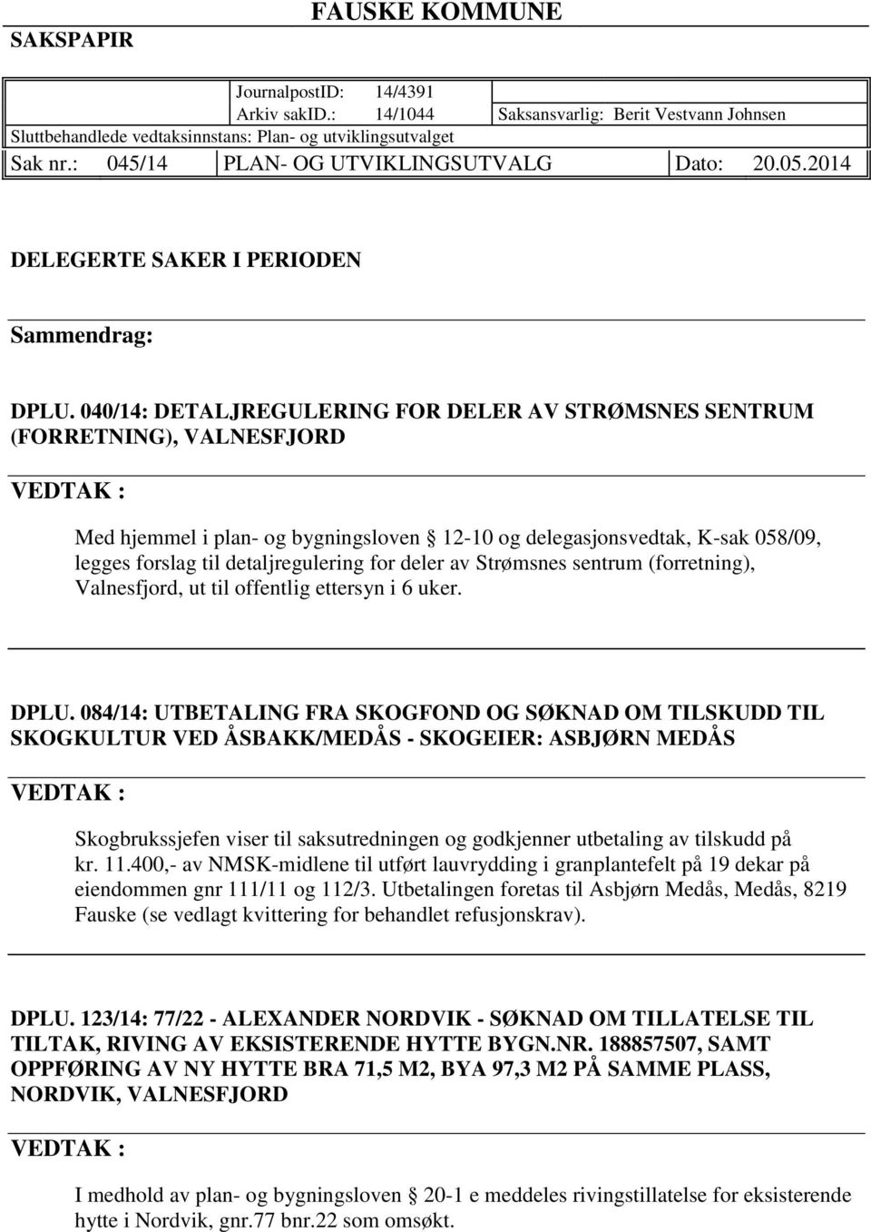 040/14: DETALJREGULERING FOR DELER AV STRØMSNES SENTRUM (FORRETNING), VALNESFJORD VEDTAK : Med hjemmel i plan- og bygningsloven 12-10 og delegasjonsvedtak, K-sak 058/09, legges forslag til