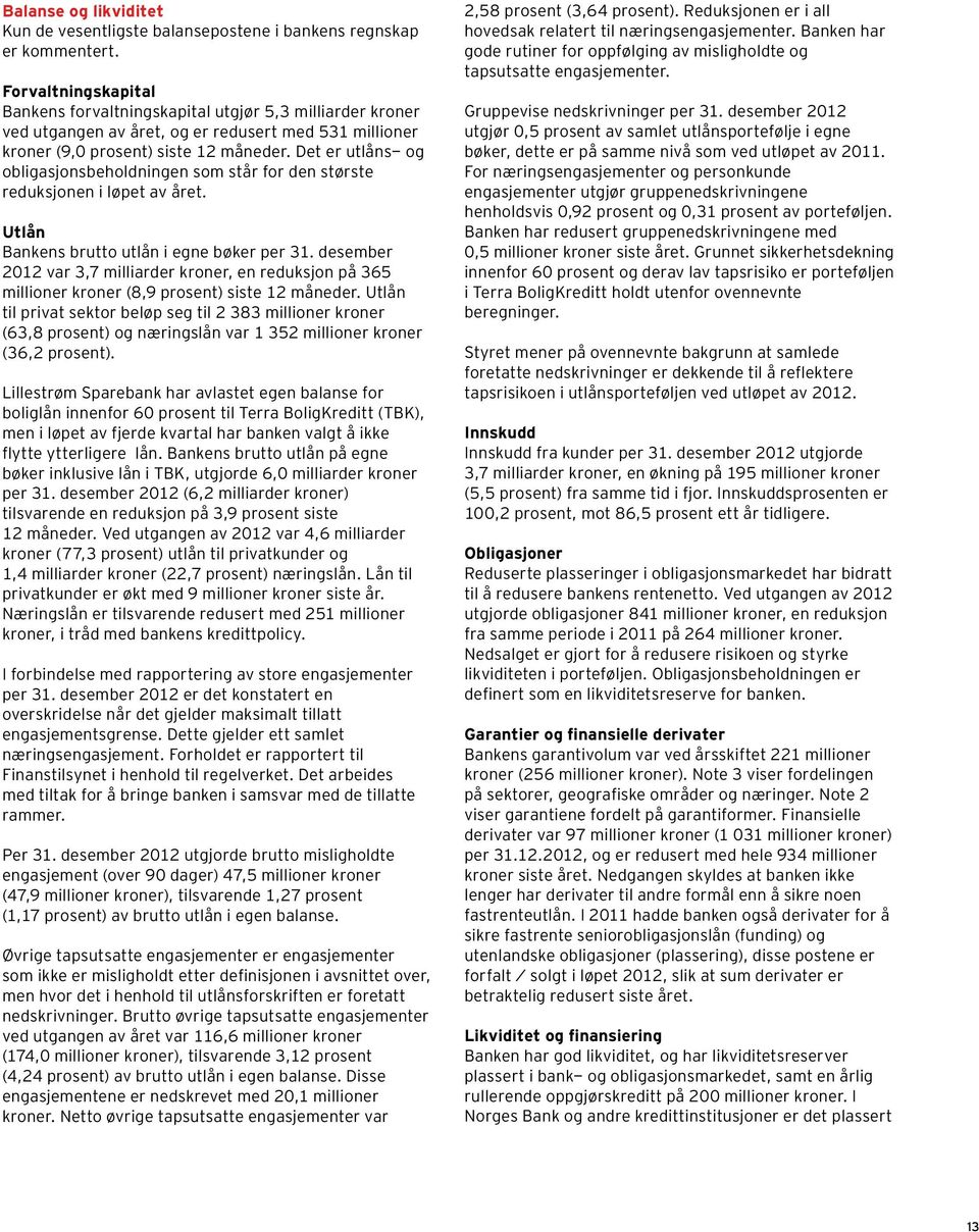 Det er utlåns- og obligasjonsbeholdningen som står for den største reduksjonen i løpet av året. Utlån Bankens brutto utlån i egne bøker per 31.