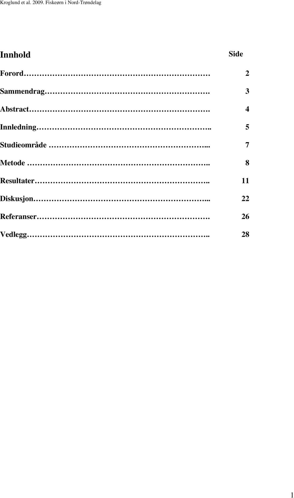 . 5 Studieområde... 7 Metode.