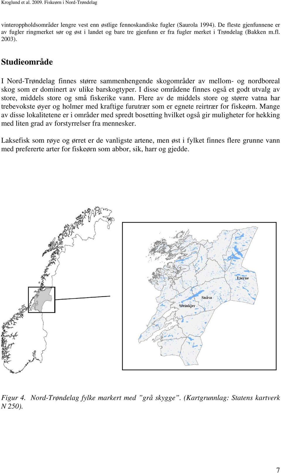 Studieområde I Nord-Trøndelag finnes større sammenhengende skogområder av mellom- og nordboreal skog som er dominert av ulike barskogtyper.