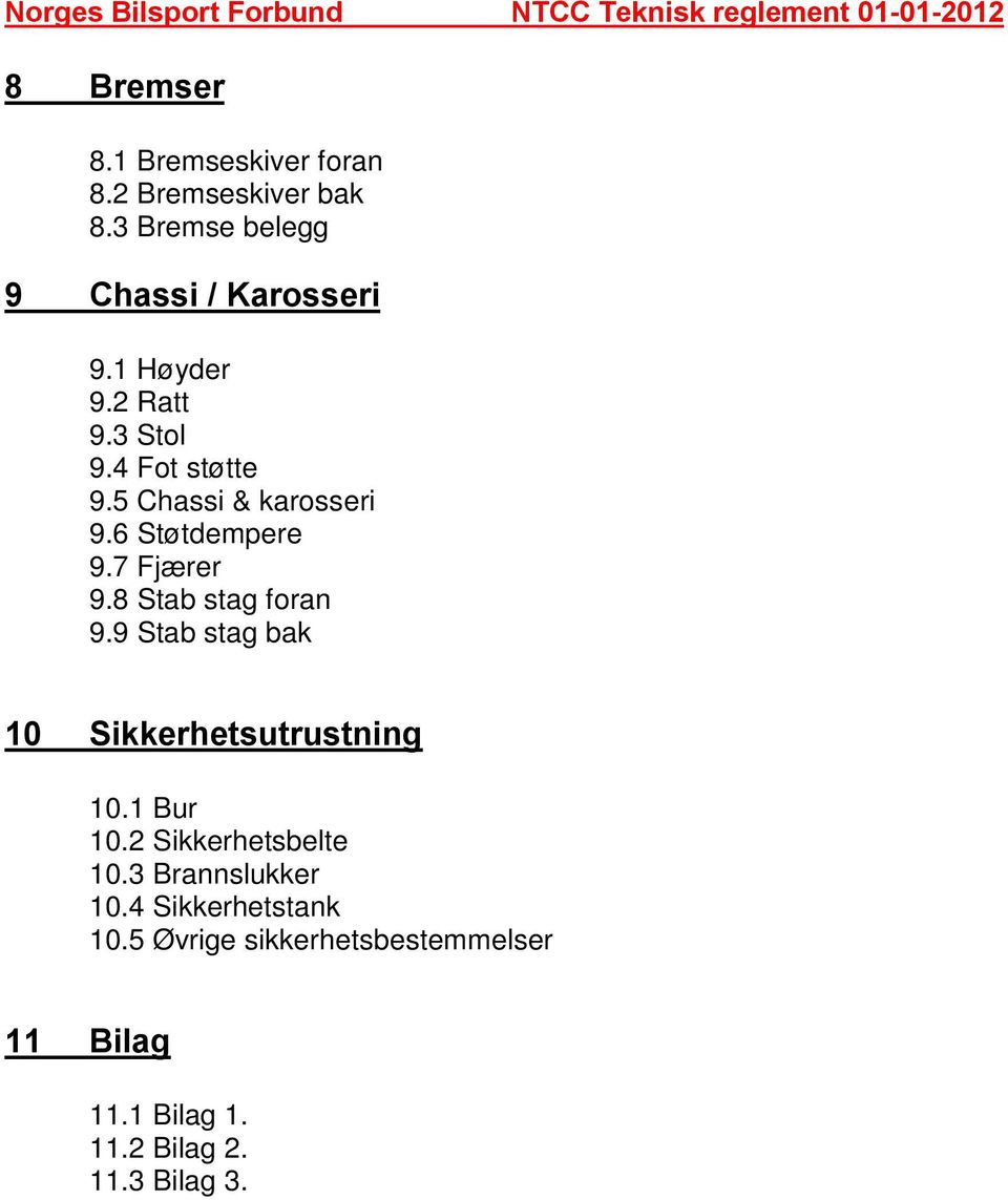 8 Stab stag foran 9.9 Stab stag bak 10 Sikkerhetsutrustning 10.1 Bur 10.2 Sikkerhetsbelte 10.