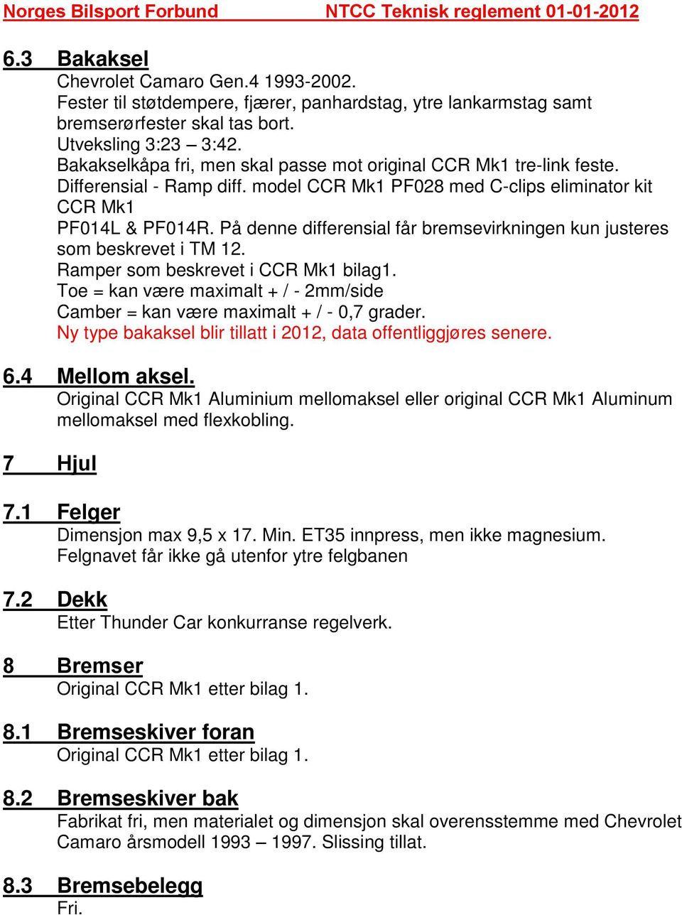 På denne differensial får bremsevirkningen kun justeres som beskrevet i TM 12. Ramper som beskrevet i CCR Mk1 bilag1.