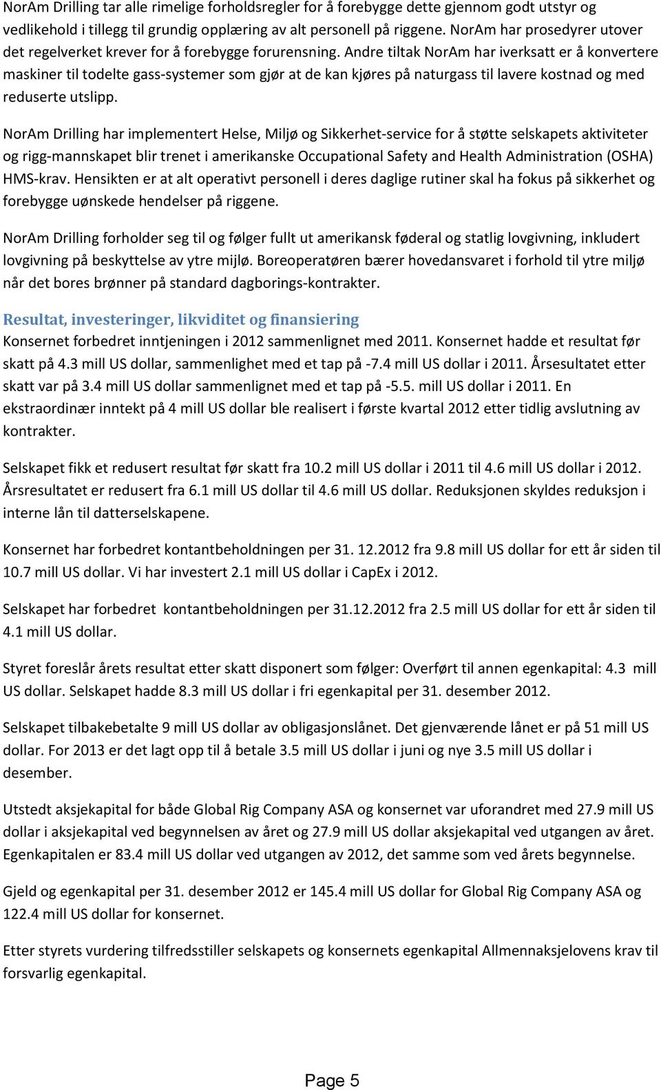 Andre tiltak NorAm har iverksatt er å konvertere maskiner til todelte gass-systemer som gjør at de kan kjøres på naturgass til lavere kostnad og med reduserte utslipp.