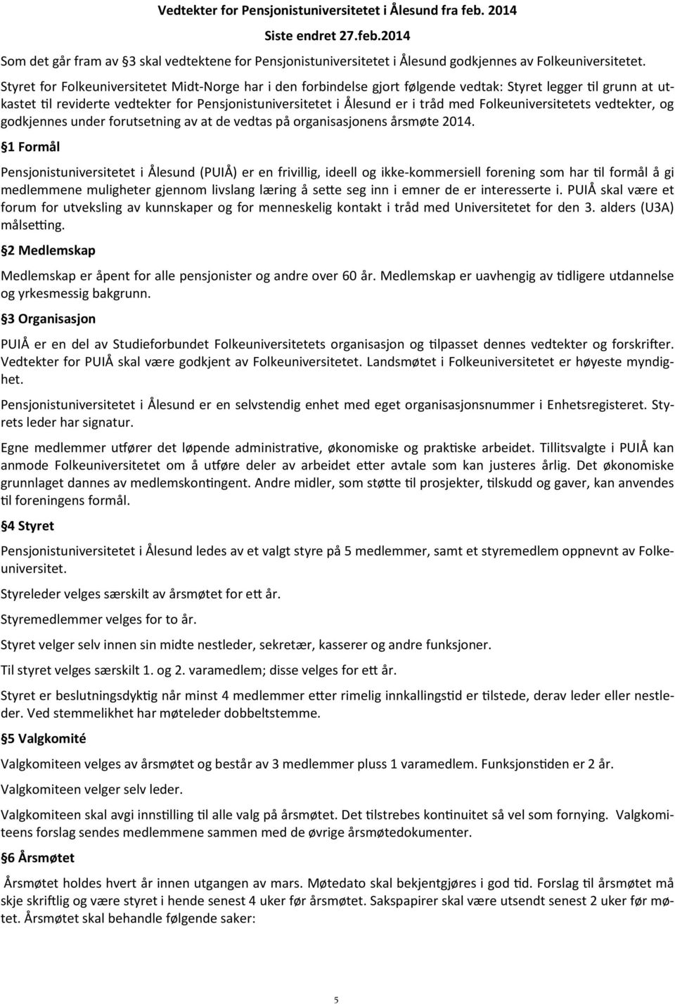 Folkeuniversitetets vedtekter, og godkjennes under forutsetning av at de vedtas på organisasjonens årsmøte 2014.