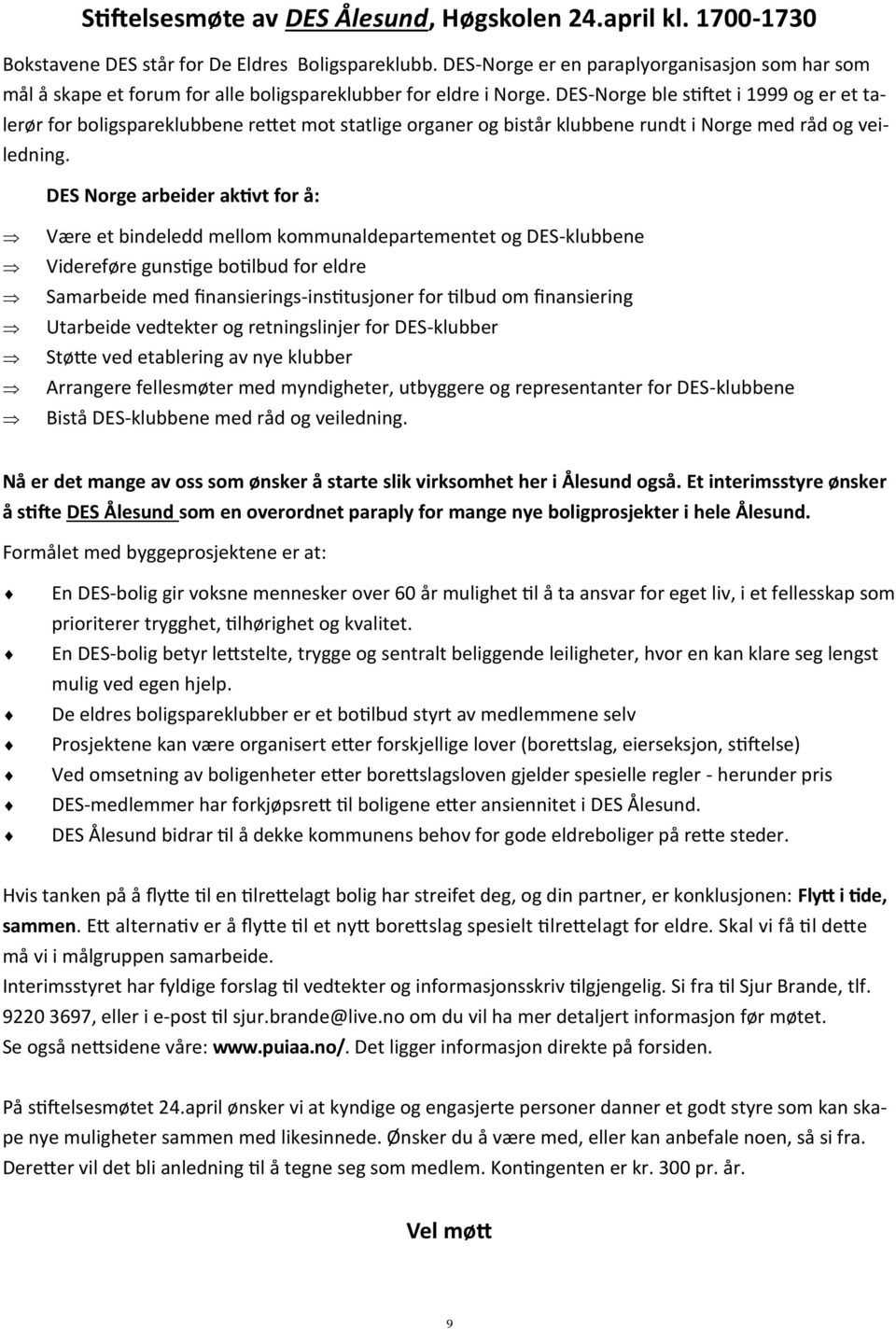 DES-Norge ble stiftet i 1999 og er et talerør for boligspareklubbene rettet mot statlige organer og bistår klubbene rundt i Norge med råd og veiledning.