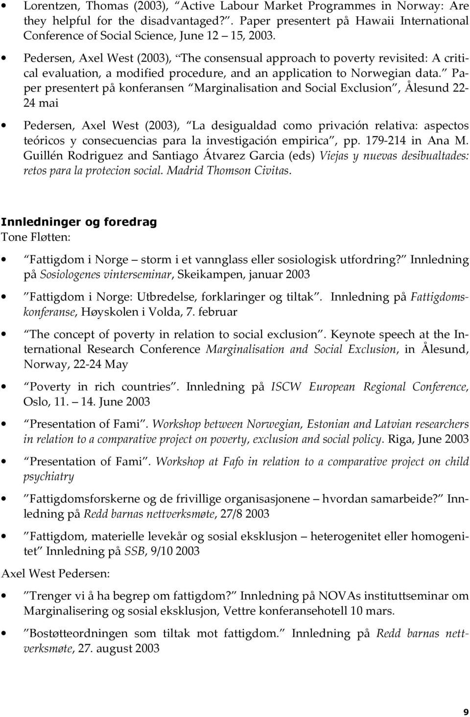 Paper presentert på konferansen Marginalisation and Social Exclusion, Ålesund 22-24 mai Pedersen, Axel West (2003), La desigualdad como privación relativa: aspectos teóricos y consecuencias para la