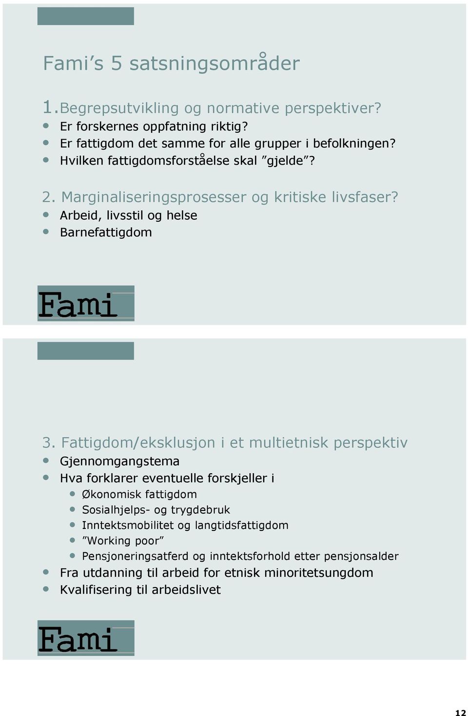 Fattigdom/eksklusjon i et multietnisk perspektiv Gjennomgangstema Hva forklarer eventuelle forskjeller i Økonomisk fattigdom Sosialhjelps- og trygdebruk