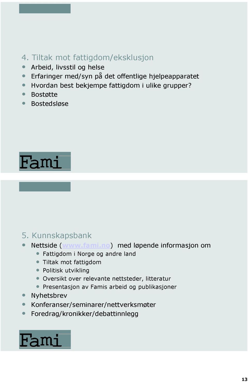 no) med løpende informasjon om Fattigdom i Norge og andre land Tiltak mot fattigdom Politisk utvikling Oversikt over