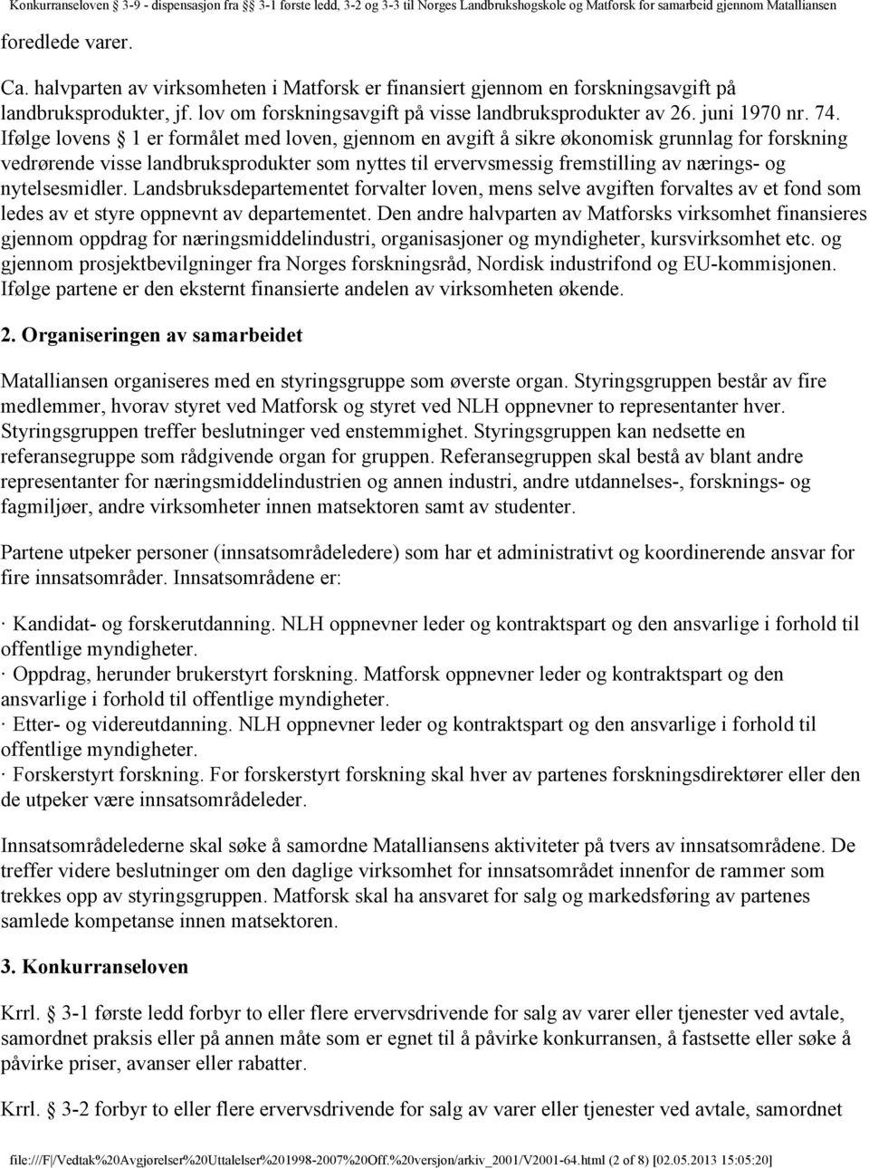 nytelsesmidler. Landsbruksdepartementet forvalter loven, mens selve avgiften forvaltes av et fond som ledes av et styre oppnevnt av departementet.