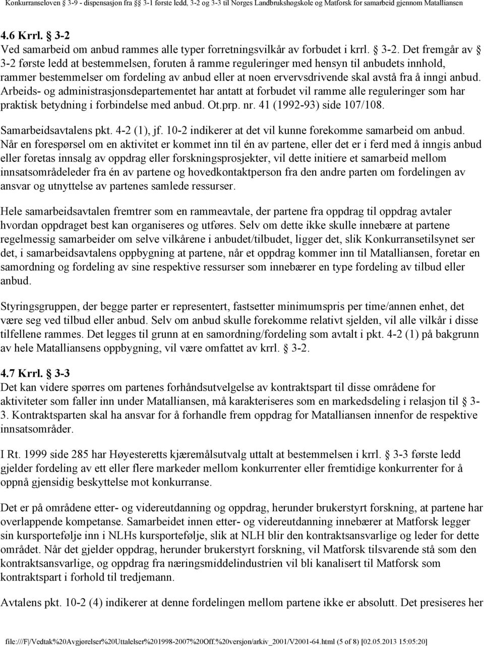 Det fremgår av 3-2 første ledd at bestemmelsen, foruten å ramme reguleringer med hensyn til anbudets innhold, rammer bestemmelser om fordeling av anbud eller at noen ervervsdrivende skal avstå fra å