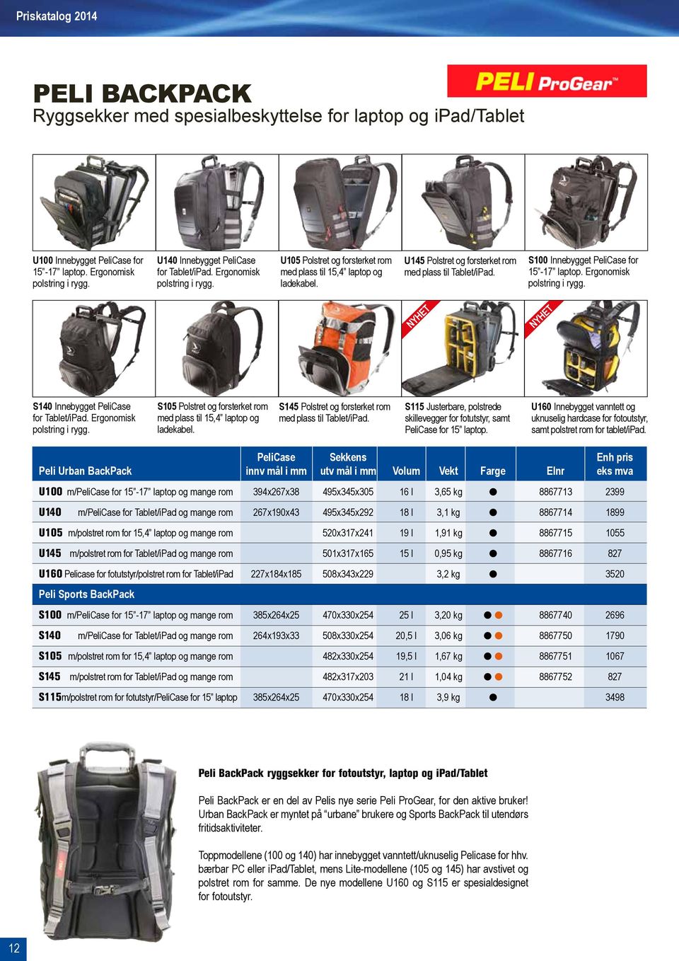 S100 Innebygget PeliCase for 15-17 laptop. Ergonomisk polstring i rygg. Nyhet Nyhet S140 Innebygget PeliCase for Tablet/iPad. Ergonomisk polstring i rygg. S105 Polstret og forsterket rom med plass til 15,4 laptop og ladekabel.