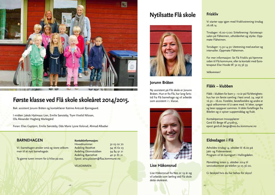 For mer informasjon: Se Flå Friskliv på hjemmesiden til Flå kommune, eller ta kontakt med fysioterapeut Else Hovde tlf: 32 05 36 59 Velkommen! Første klasse ved Flå skole skoleåret 2014/2015.