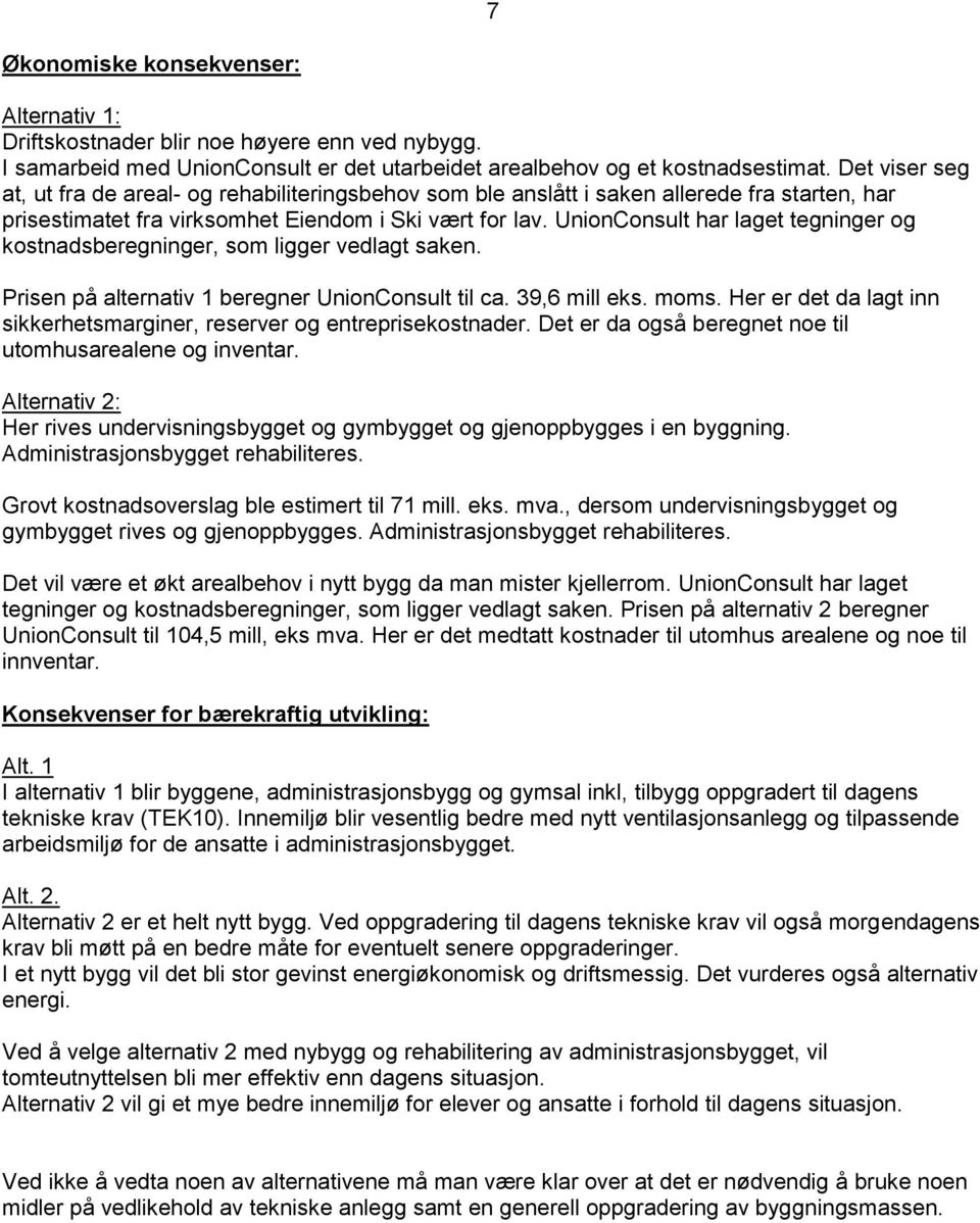 UnionConsult har laget tegninger og kostnadsberegninger, som ligger vedlagt saken. Prisen på alternativ 1 beregner UnionConsult til ca. 39,6 mill eks. moms.