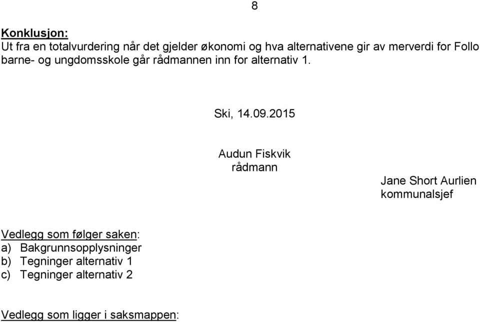 2015 Audun Fiskvik rådmann Jane Short Aurlien kommunalsjef Vedlegg som følger saken: a)