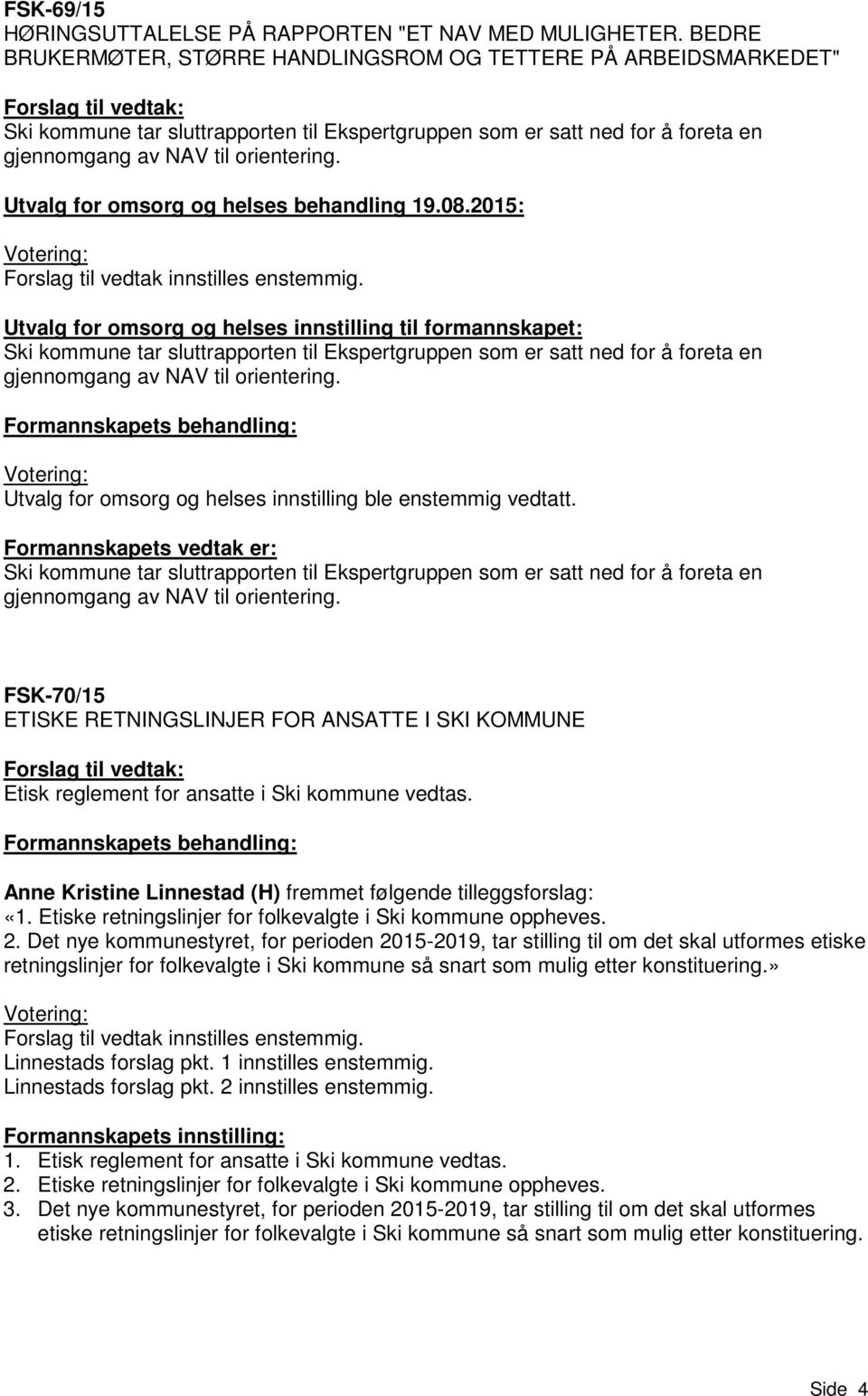 orientering. Utvalg for omsorg og helses behandling 19.08.2015: Votering: Forslag til vedtak innstilles enstemmig.