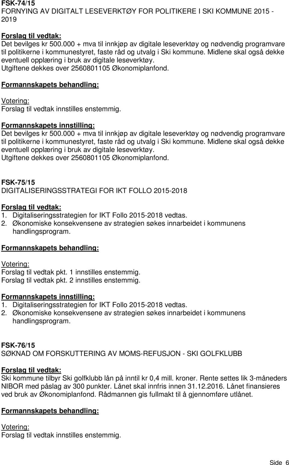 Midlene skal også dekke eventuell opplæring i bruk av digitale leseverktøy. Utgiftene dekkes over 2560801105 Økonomiplanfond.