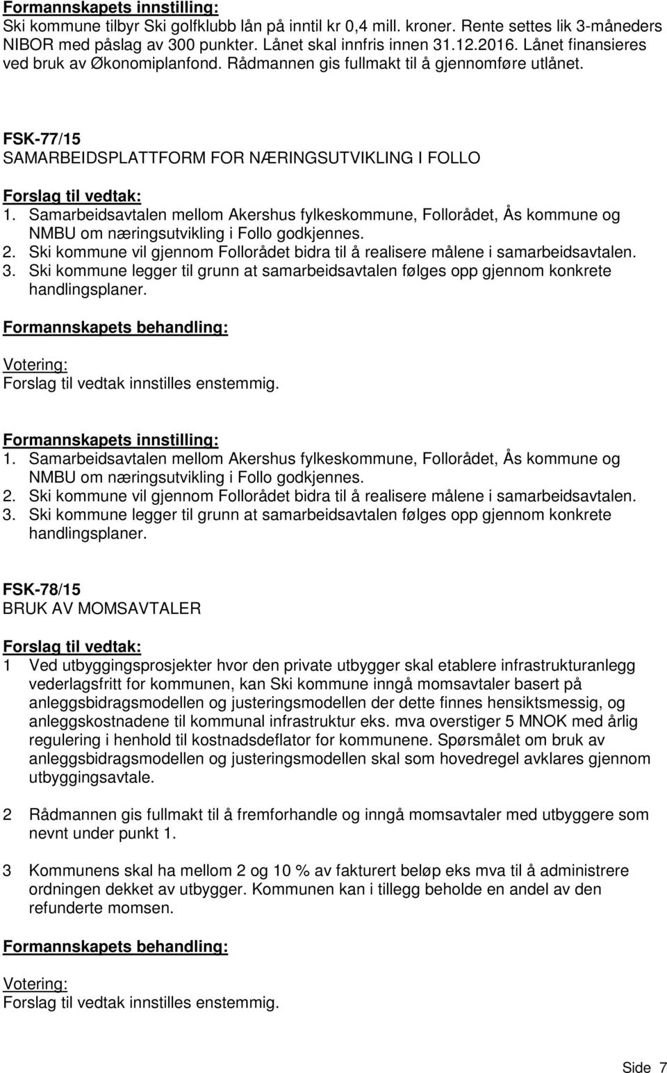 Samarbeidsavtalen mellom Akershus fylkeskommune, Follorådet, Ås kommune og NMBU om næringsutvikling i Follo godkjennes. 2.