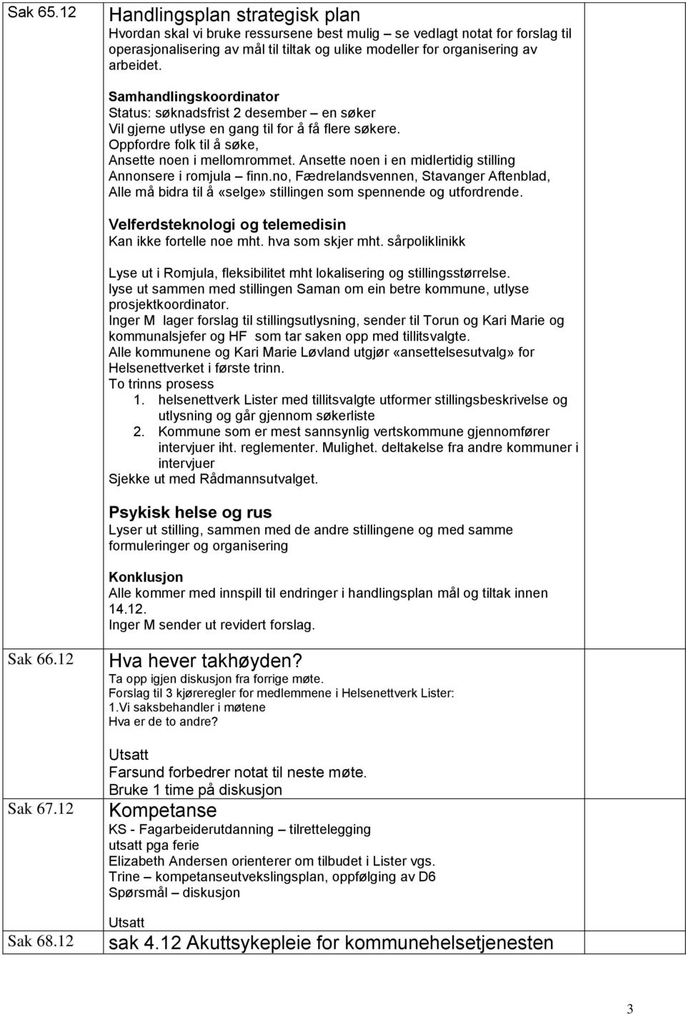 Samhandlingskoordinator Status: søknadsfrist 2 desember en søker Vil gjerne utlyse en gang til for å få flere søkere. Oppfordre folk til å søke, Ansette noen i mellomrommet.