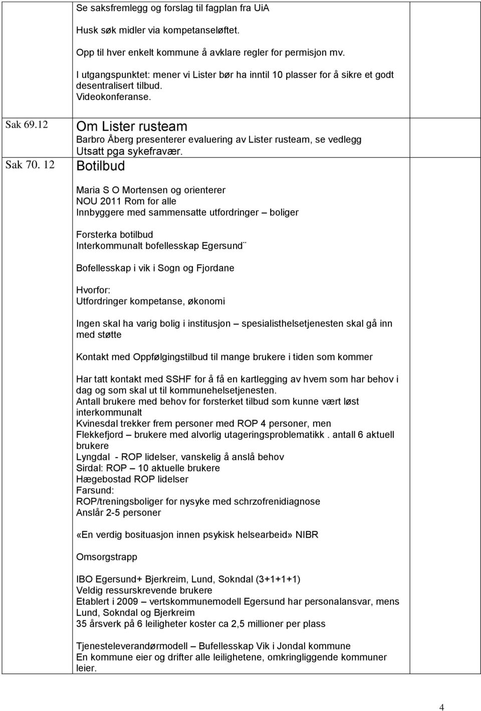 12 Om Lister rusteam Barbro Åberg presenterer evaluering av Lister rusteam, se vedlegg Utsatt pga sykefravær.