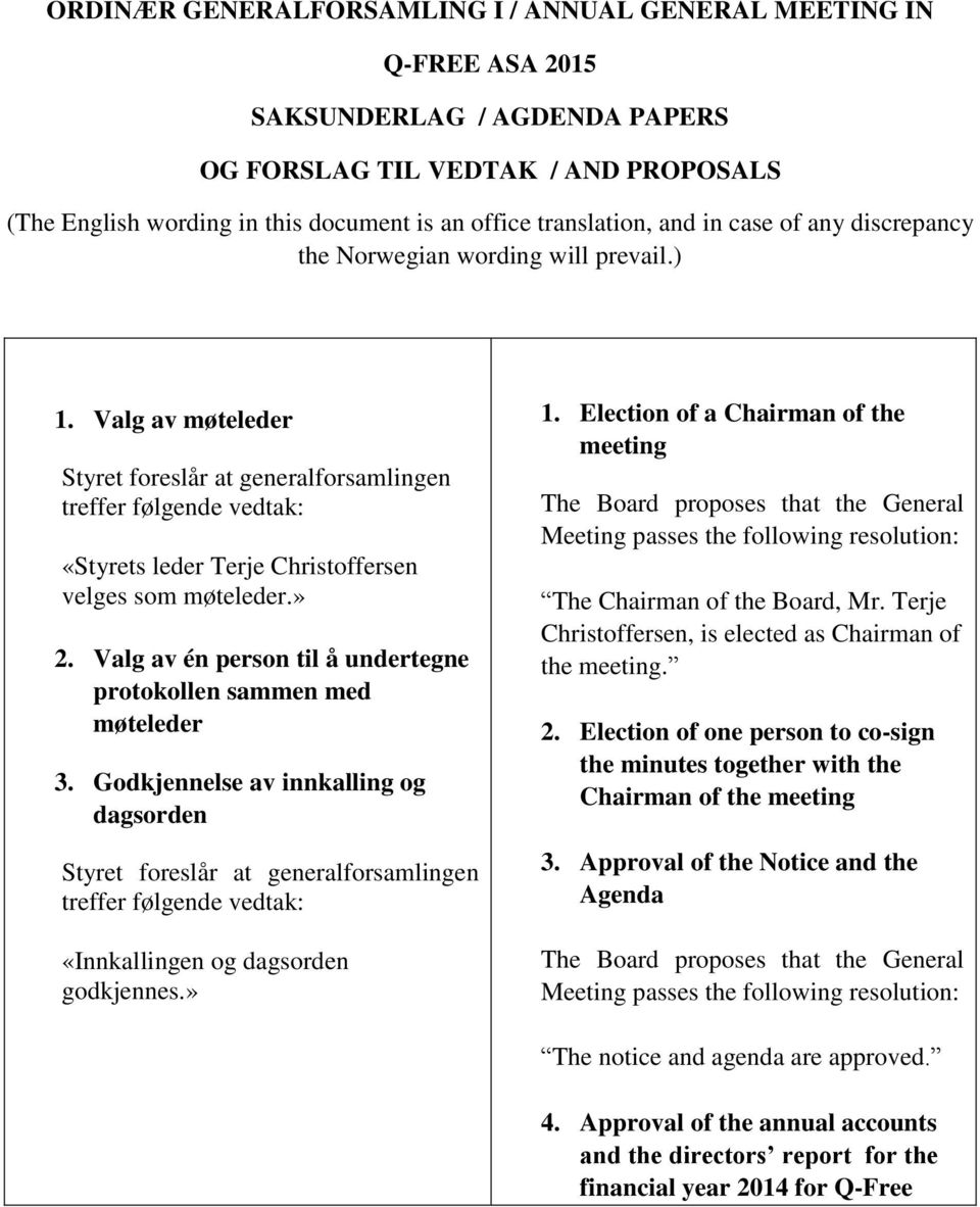 Valg av møteleder Styret foreslår at generalforsamlingen treffer følgende vedtak: «Styrets leder Terje Christoffersen velges som møteleder.» 2.