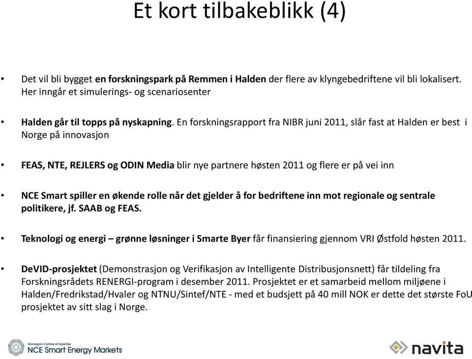 En forskningsrapport fra NIBR juni 2011, slår fast at Halden er best i Norge på innovasjon FEAS, NTE, REJLERS og ODIN Media blir nye partnere høsten 2011 og flere er på vei inn NCE Smart spiller en