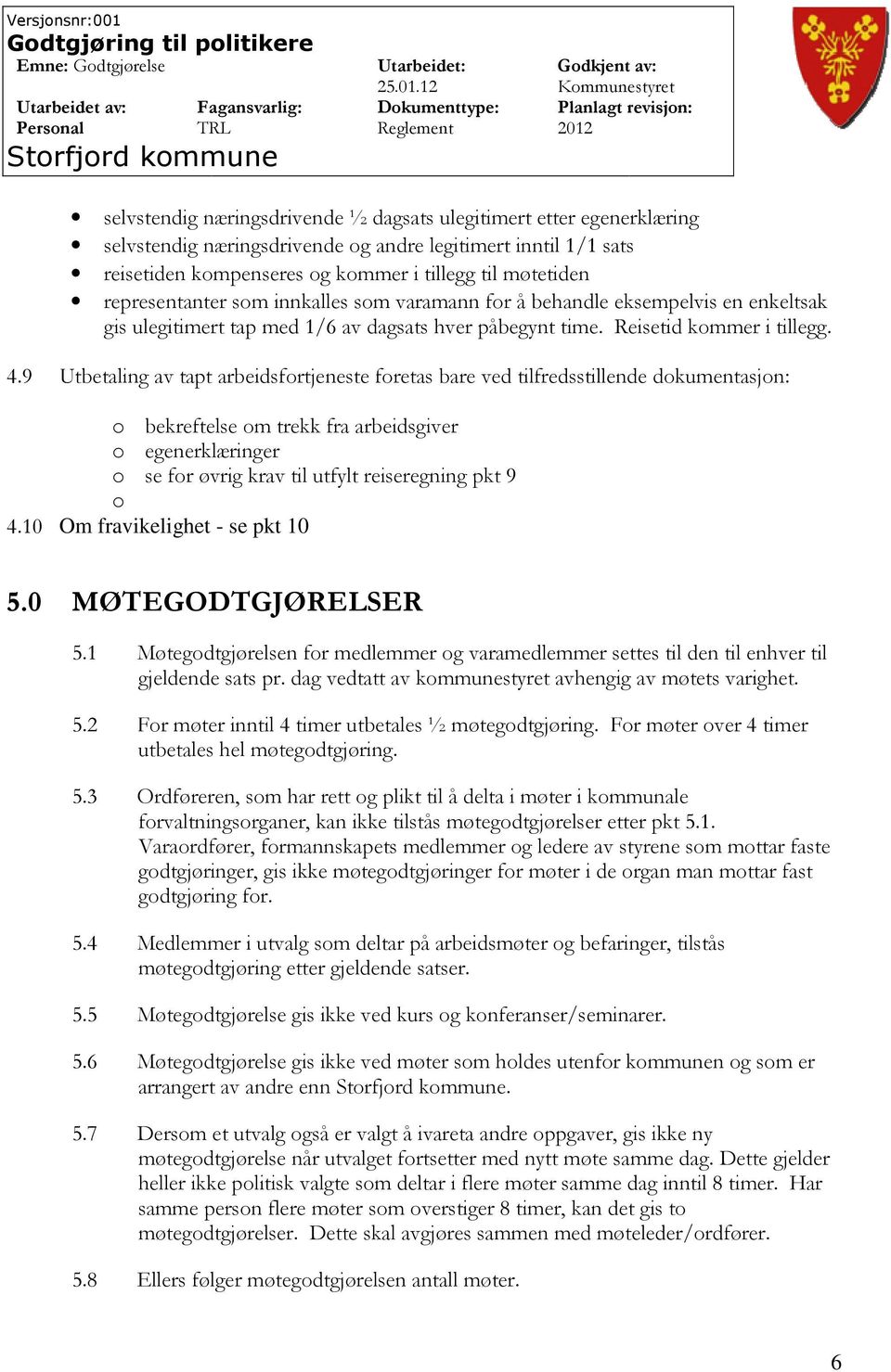 9 Utbetaling av tapt arbeidsfortjeneste foretas bare ved tilfredsstillende dokumentasjon: o bekreftelse om trekk fra arbeidsgiver o egenerklæringer o se for øvrig krav til utfylt reiseregning pkt 9 o