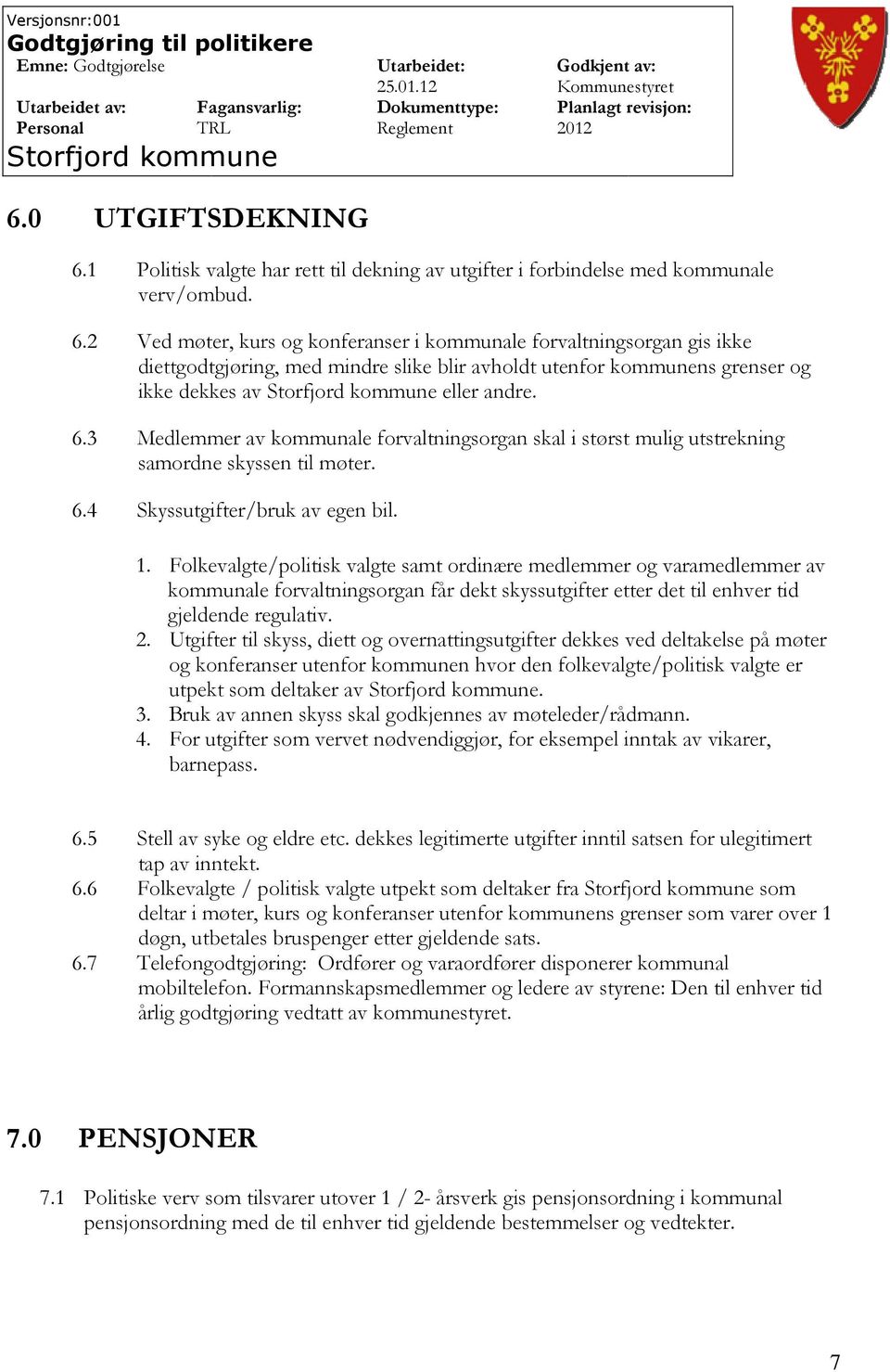 Folkevalgte/politisk valgte samt ordinære medlemmer og varamedlemmer av kommunale forvaltningsorgan får dekt skyssutgifter etter det til enhver tid gjeldende regulativ. 2.