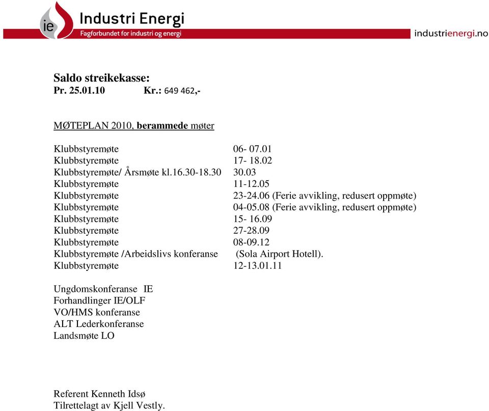 08 (Ferie avvikling, redusert oppmøte) Klubbstyremøte 15-16.09 Klubbstyremøte 27-28.09 Klubbstyremøte 08-09.