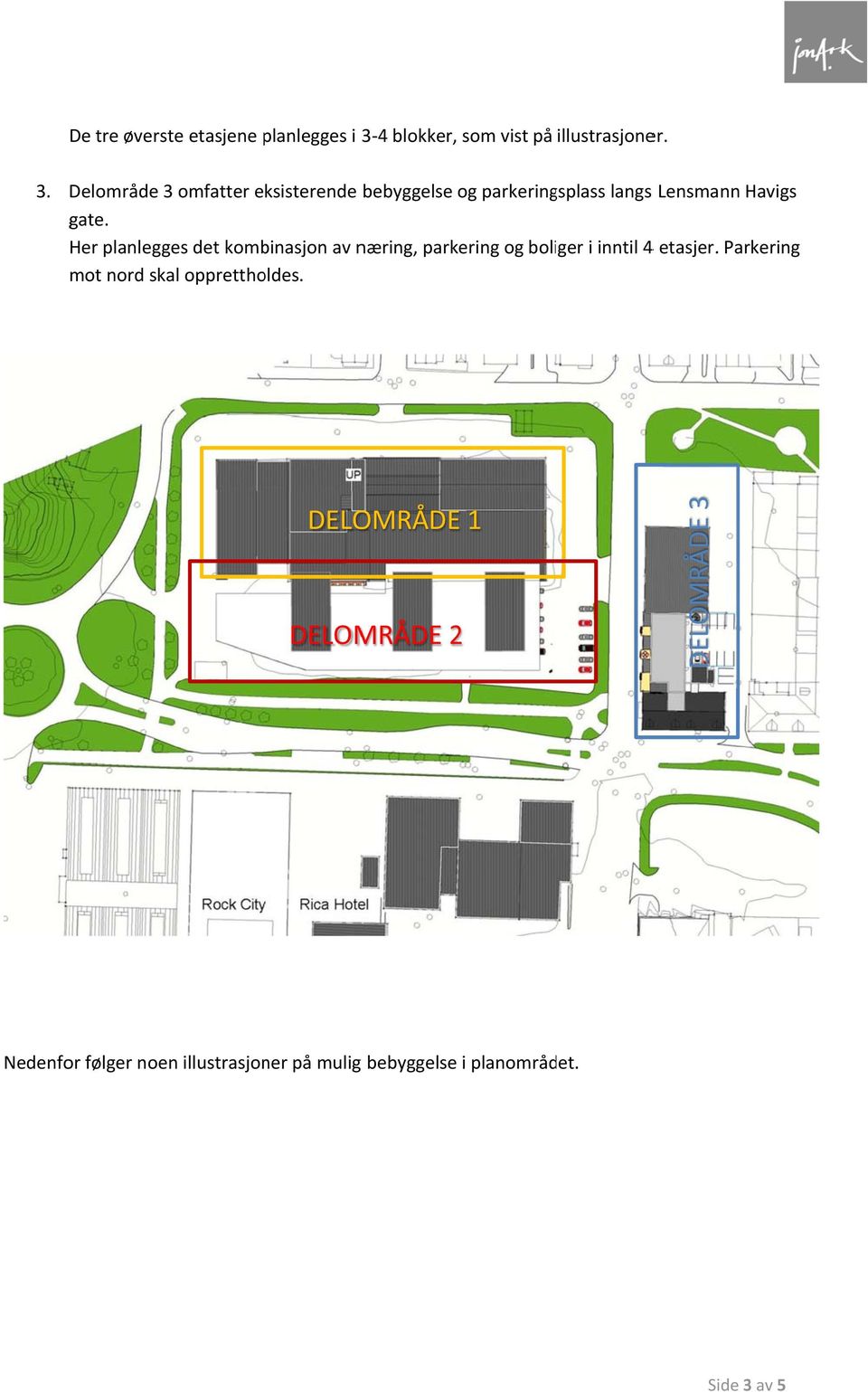Delområde 3 omfatter eksisterende bebyggelse og parkeringsplass langs Lensmann Havigs gate.