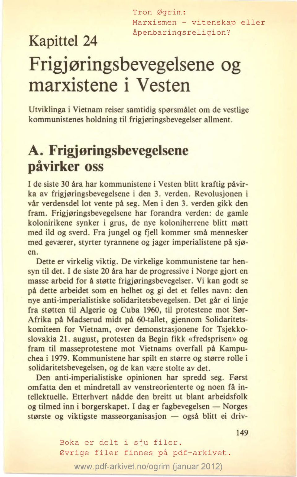 Men i den 3. verden gikk den fram. Frigjøringsbevegelsene har forandra verden: de gamle kolonirikene synker i grus, de nye koloniherrene blitt møtt med ild og sverd.