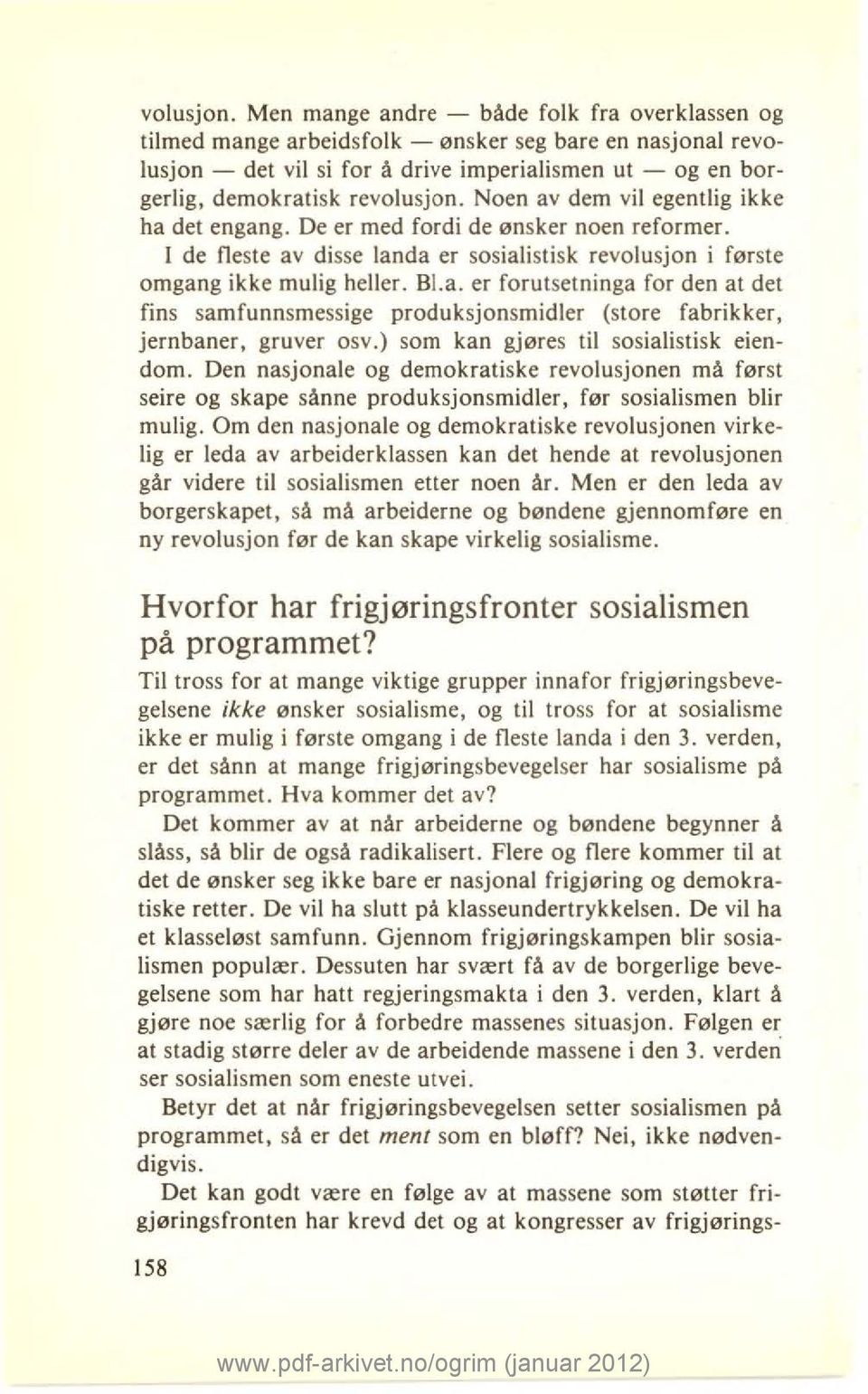 dem vil egentlig ikke ha det engang. De er med fordi de ønsker noen reformer. I de fleste av disse landa er sosialistisk revolusjon i første omgang ikke mulig heller. Bl.a. er forutsetninga for den at det fins samfunnsmessige produksjonsmidler (store fabrikker, jernbaner, gruver osv.