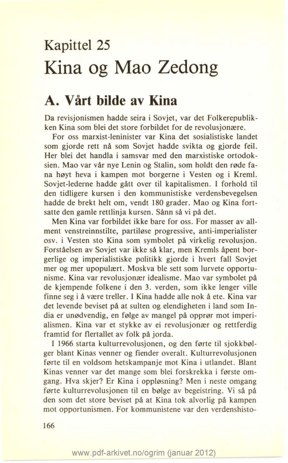 Mao var vår nye Lenin og Stalin, som holdt den røde fana høyt heva i kampen mot borgerne i Vesten og i Kreml. Sovjet-lederne hadde gått over til kapitalismen.