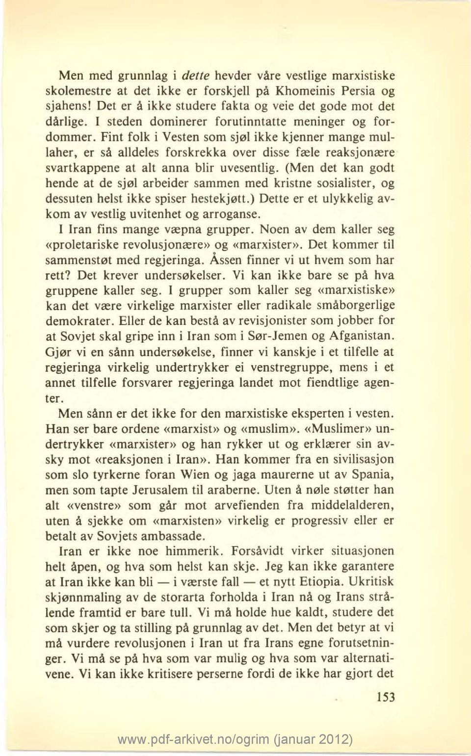 Fint folk i Vesten som sjøl ikke kjenner mange mullaher, er så alldeles forskrekka over disse fæle reaksjonære svartkappene at alt anna blir uvesentlig.