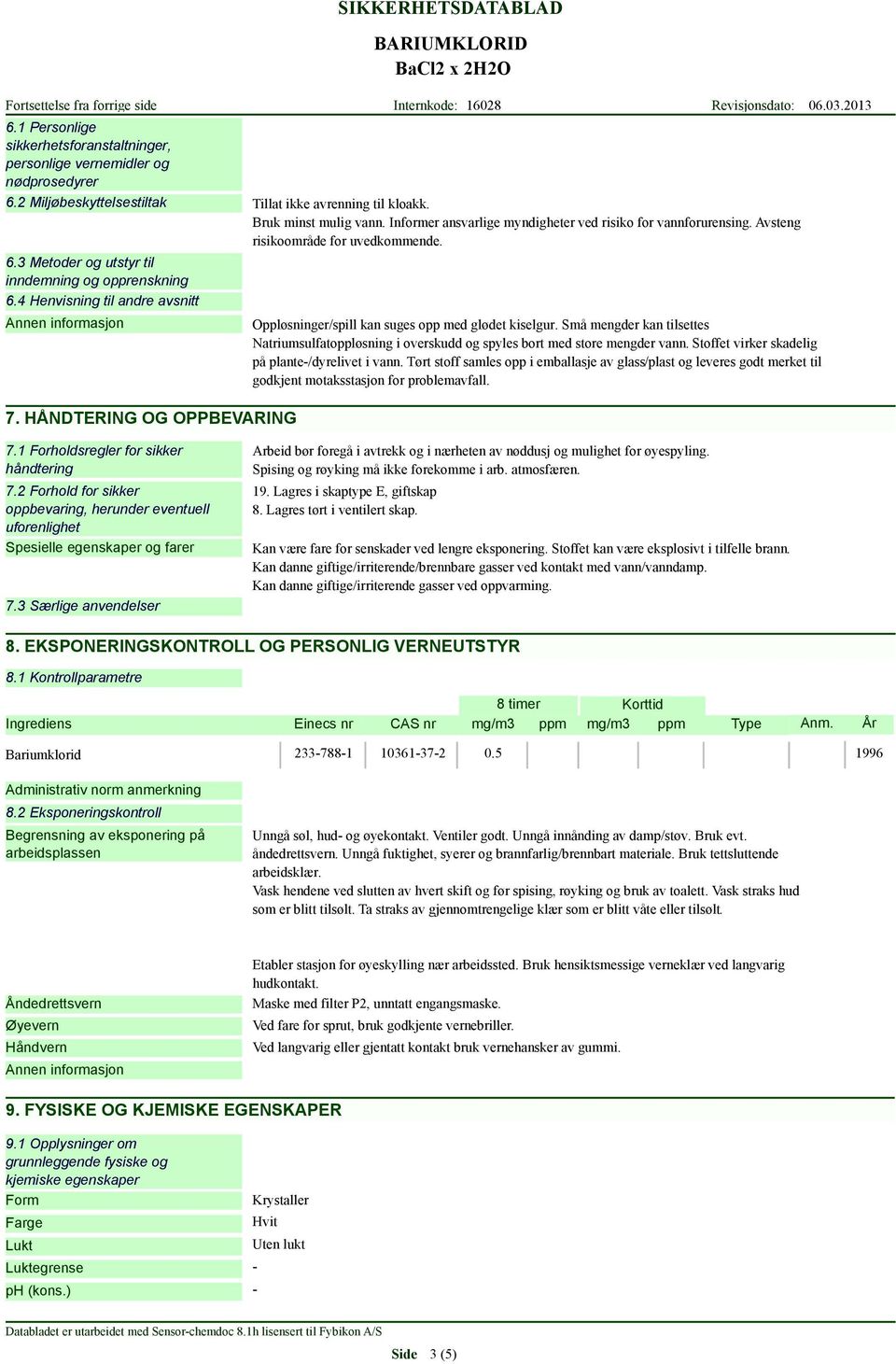 Oppløsninger/spill kan suges opp med glødet kiselgur. Små mengder kan tilsettes Natriumsulfatoppløsning i overskudd og spyles bort med store mengder vann.