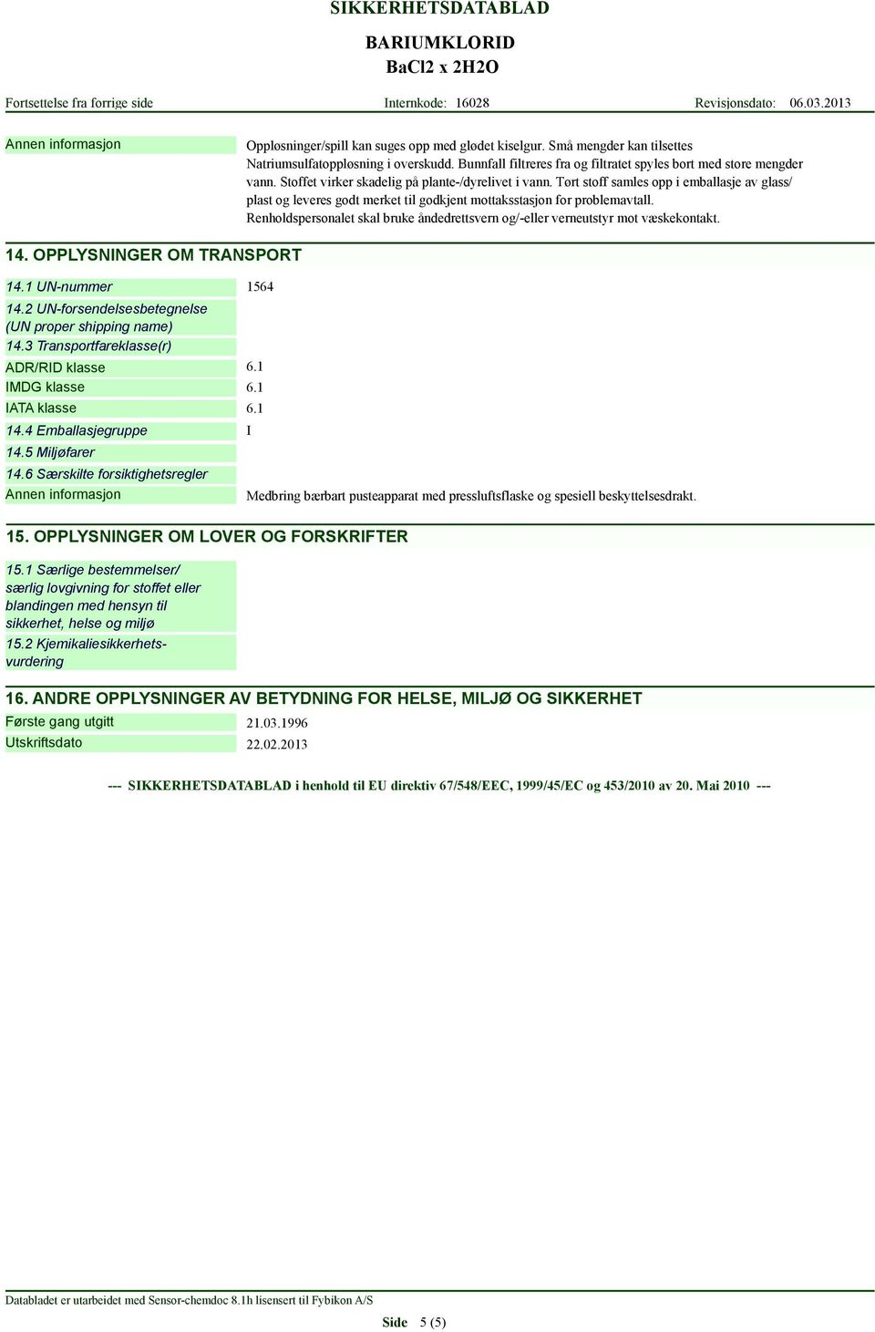 Renholdspersonalet skal bruke åndedrettsvern og/eller verneutstyr mot væskekontakt. 14. OPPLYSNINGER OM TRANSPORT 14.1 UNnummer 1564 14.2 UNforsendelsesbetegnelse (UN proper shipping name) 14.