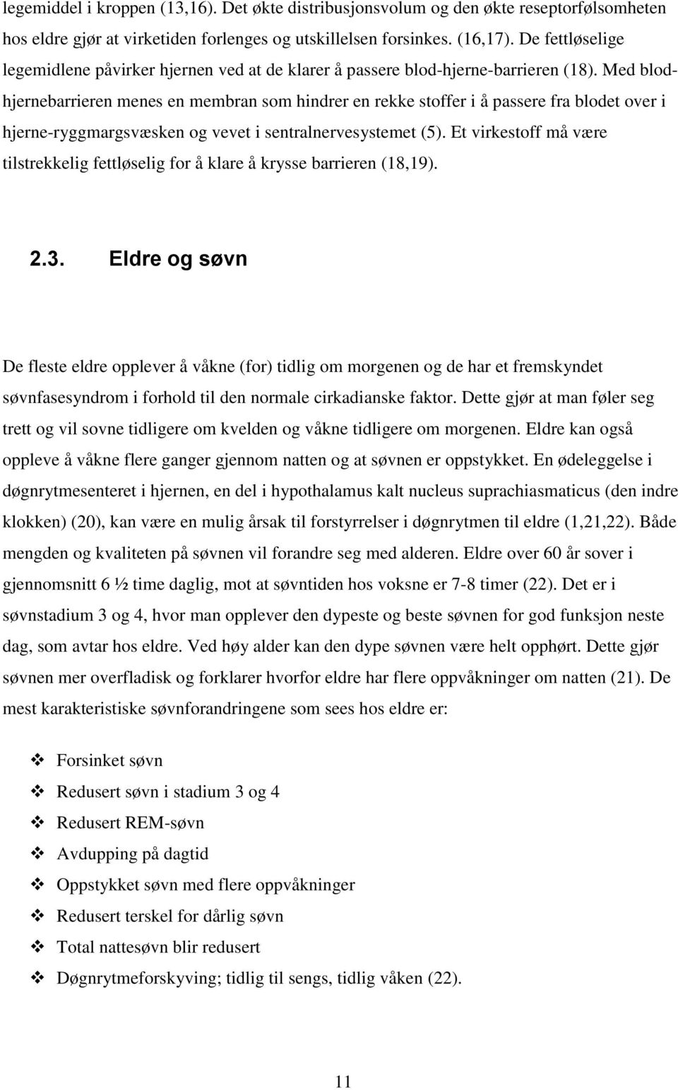 Med blodhjernebarrieren menes en membran som hindrer en rekke stoffer i å passere fra blodet over i hjerne-ryggmargsvæsken og vevet i sentralnervesystemet (5).